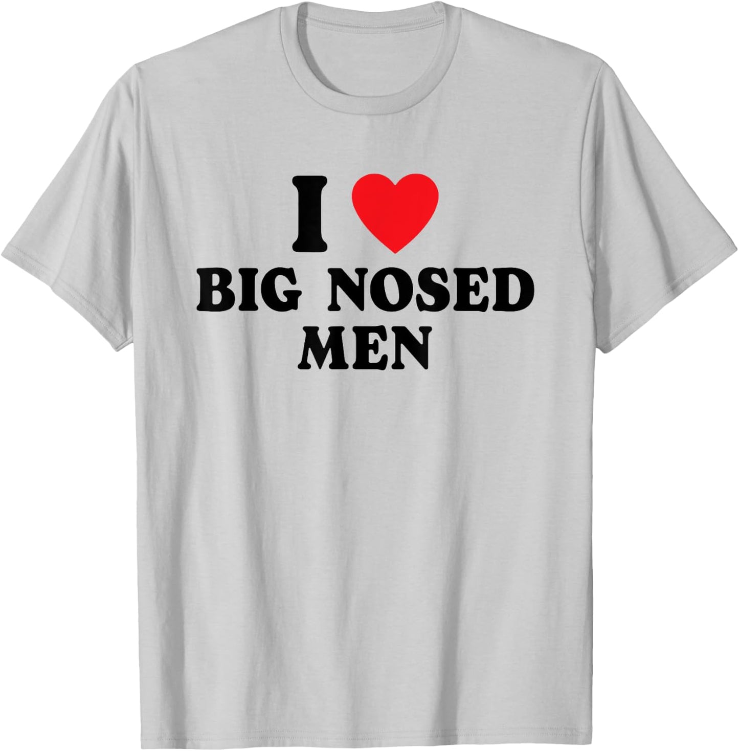 I Love Big Nosed Men I Heart Big Nosed Men Funny Sarcastic T-Shirt - T-Shirt | Ash