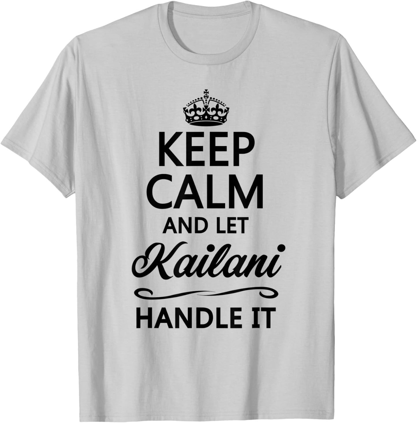 KEEP CALM and let KAILANI Handle It | Funny Name Gift T-Shirt - T-Shirt | Ash