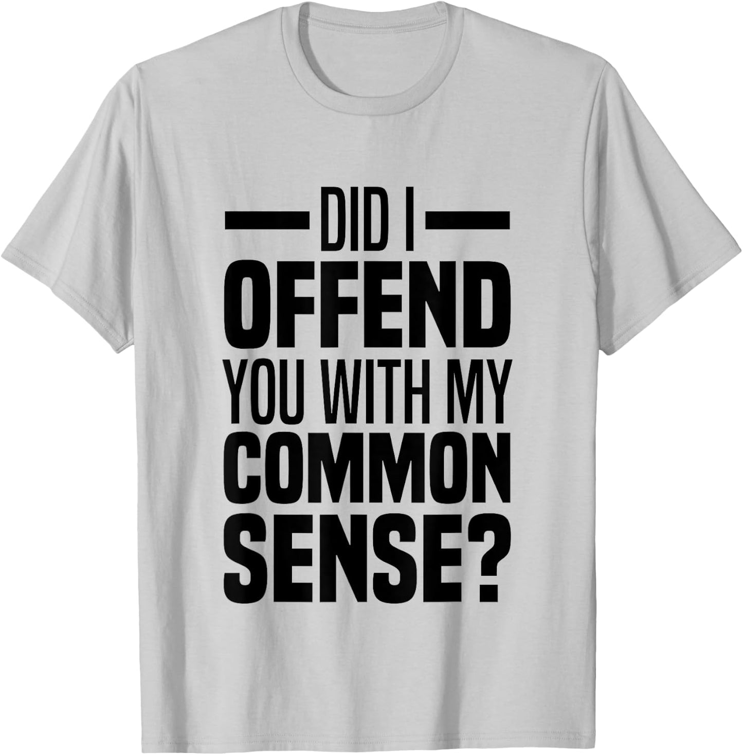 Did I Offend You With My Common Sense Quote Saying Funny T-Shirt - T-Shirt | Ash