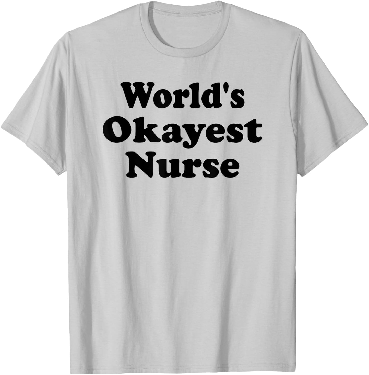 World's Okayest Nurse Funny Sarcastic Humorous RN Registered T-Shirt - T-Shirt | Ash