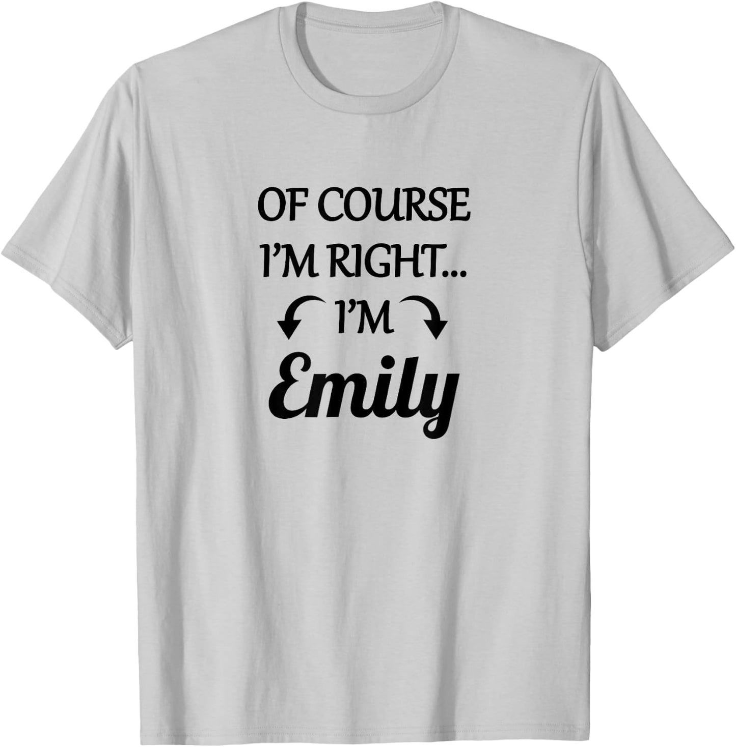 of Course I'm Right - I'm Emily | Funny Name Gift T-Shirt - T-Shirt | Ash