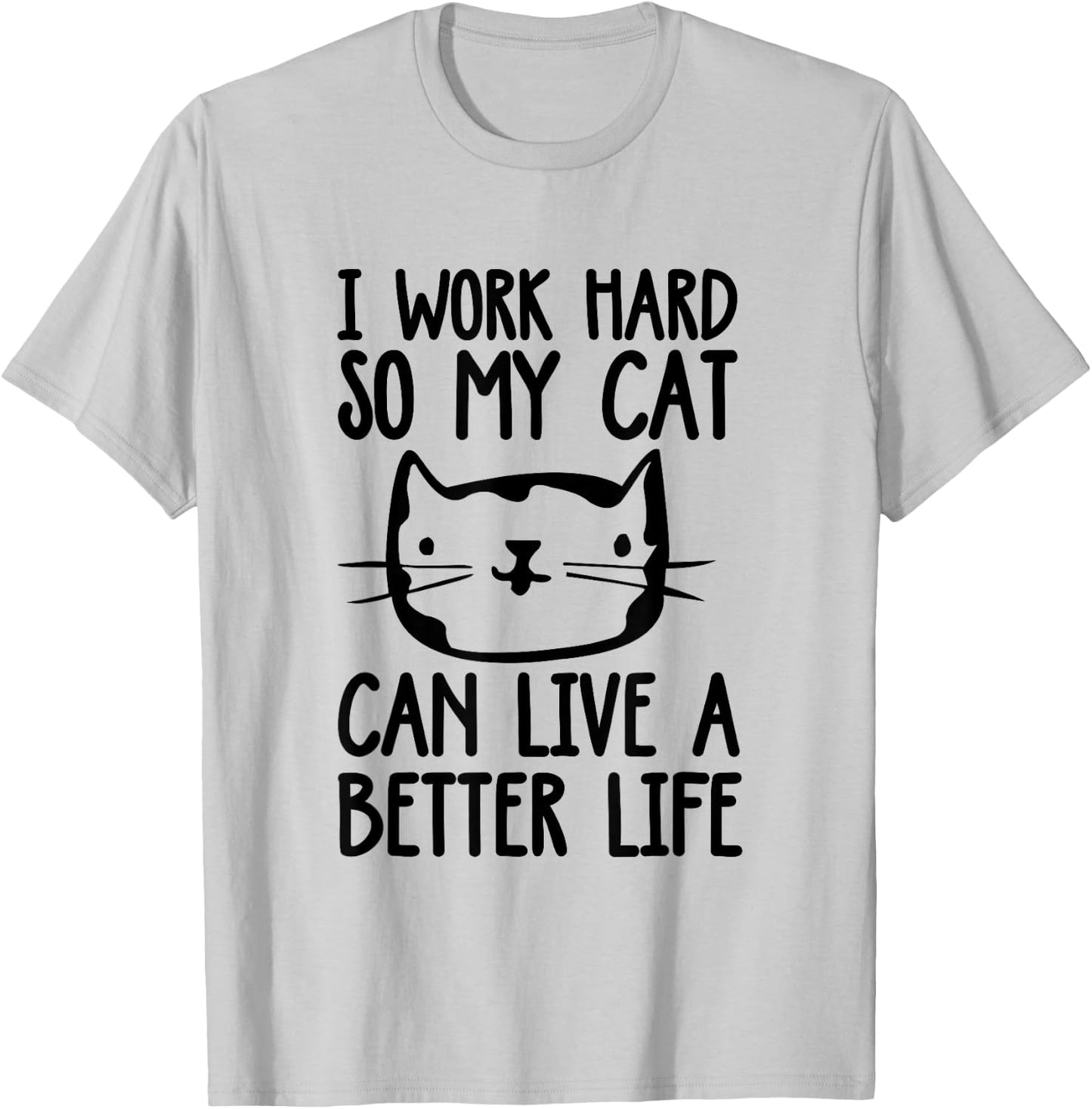 I Work Hard So My Cat Can Have A Better Life Funny Cat Shirt T-Shirt - T-Shirt | Ash
