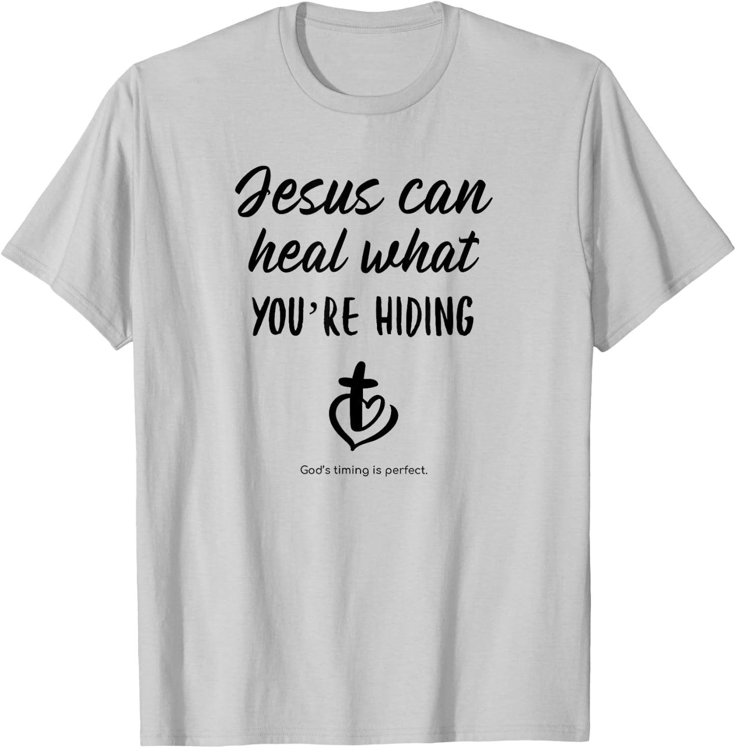 Jesus can heal what you're hiding God's timing is perfect T-Shirt - T-Shirt | Ash