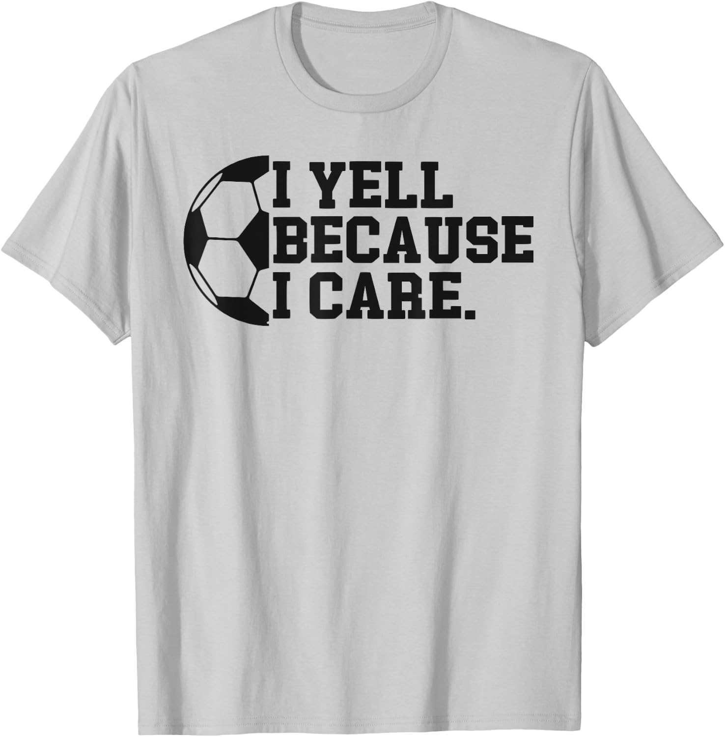 I Yell Because I Care Funny Soccer Player Mom Dad T-Shirt - T-Shirt | Ash