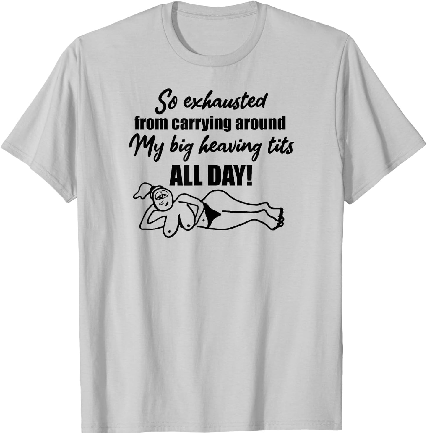 Exhausted from carrying around my big heaving tits all day T-Shirt - T-Shirt | Ash