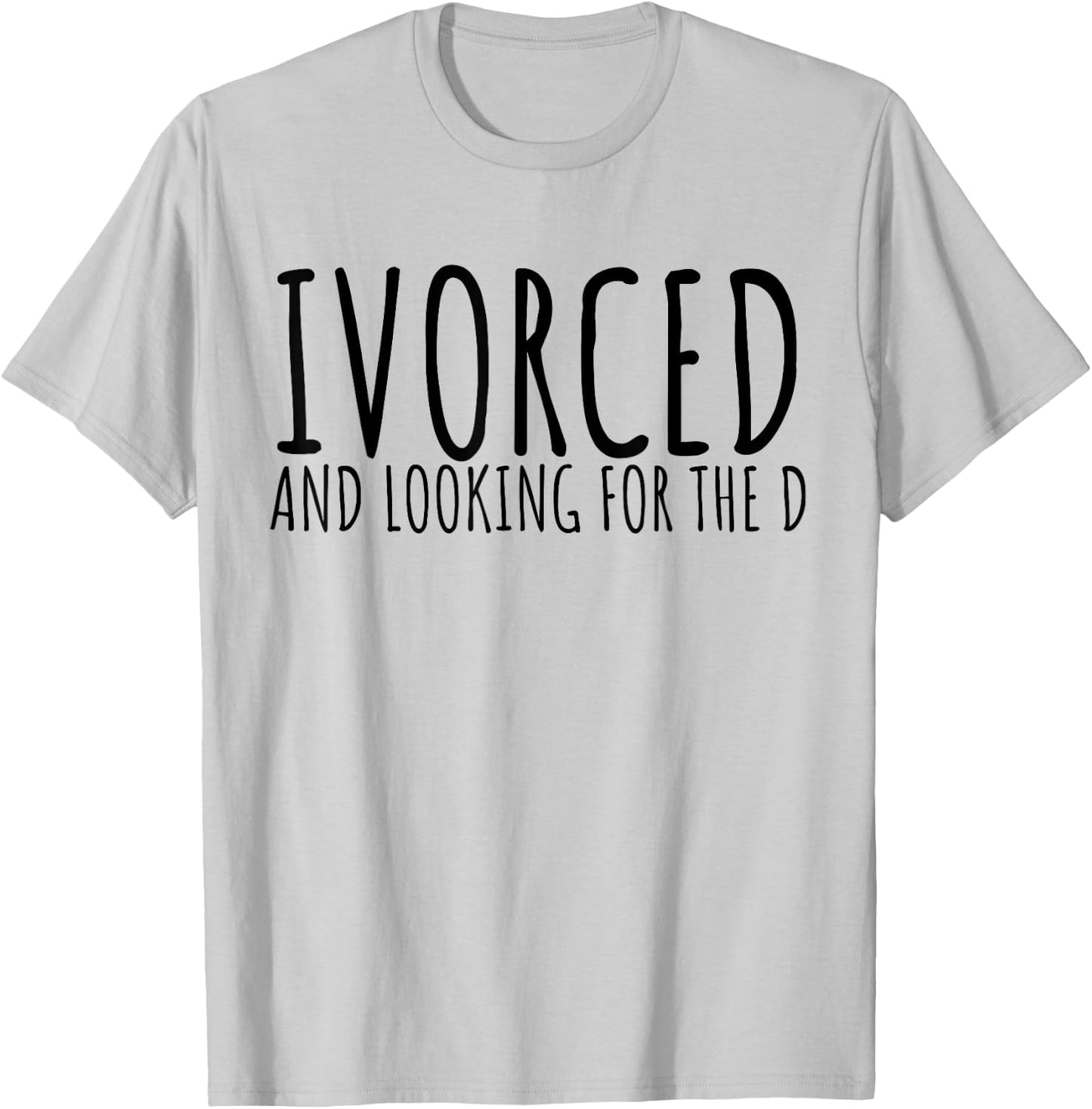 Funny Saying Divorced Looking For the D Sarcasm Women Men T-Shirt - T-Shirt | Ash