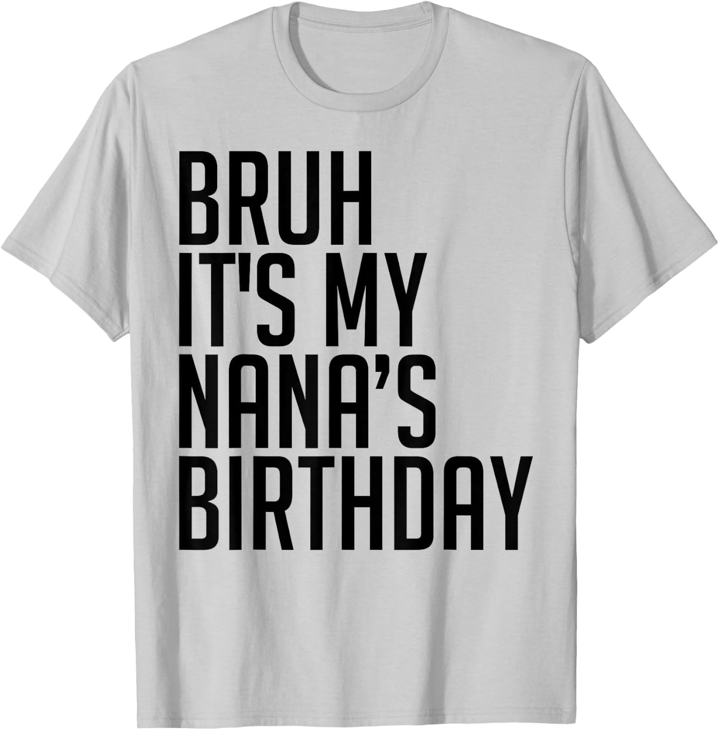 Bruh It's My Nana's Birthday Bro Happy Queen Calm Crown Omg T-Shirt - T-Shirt | Ash