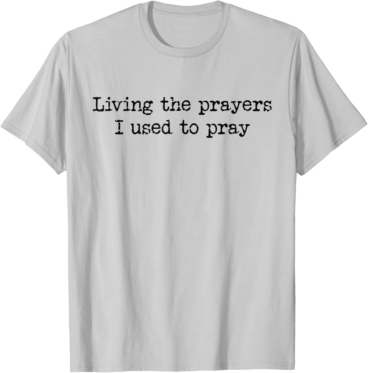 Living The Prayers I Used To Pray T-Shirt - T-Shirt | Ash