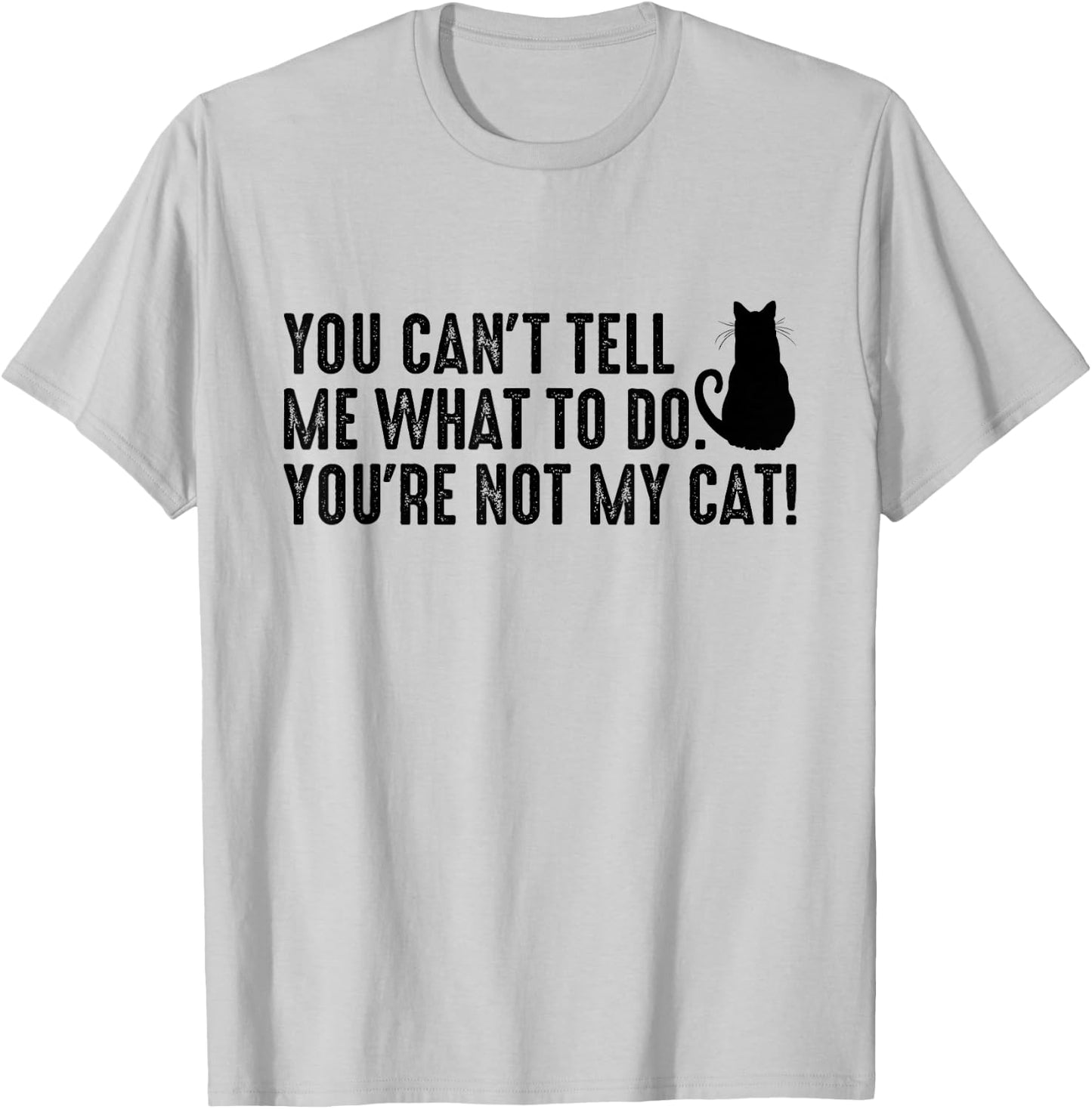 You Can't Tell Me What To Do You're Not My Cat Funny Saying Men Women T-Shirt - T-Shirt | Ash