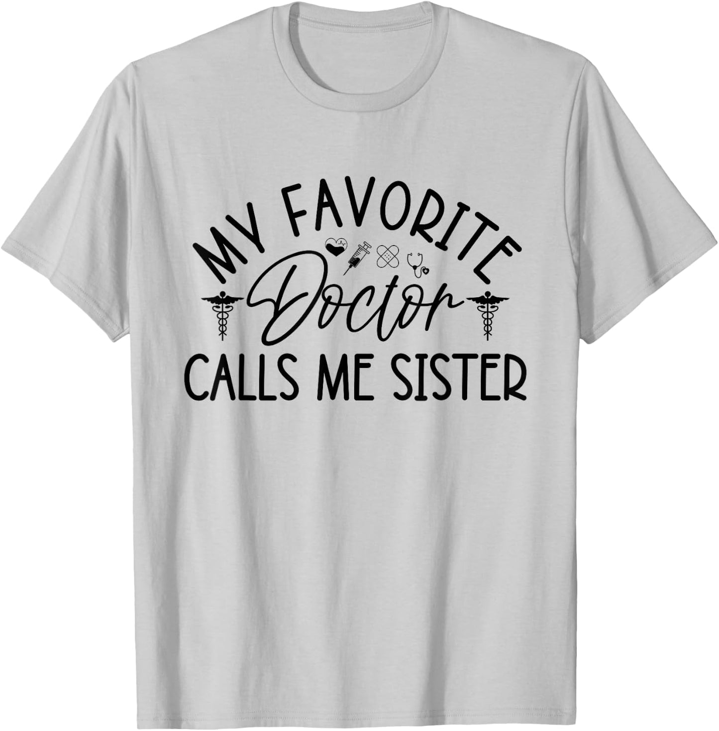 My Favorite Doctor Calls Me Sister Funny Girls Doctor Gifts T-Shirt - T-Shirt | Ash