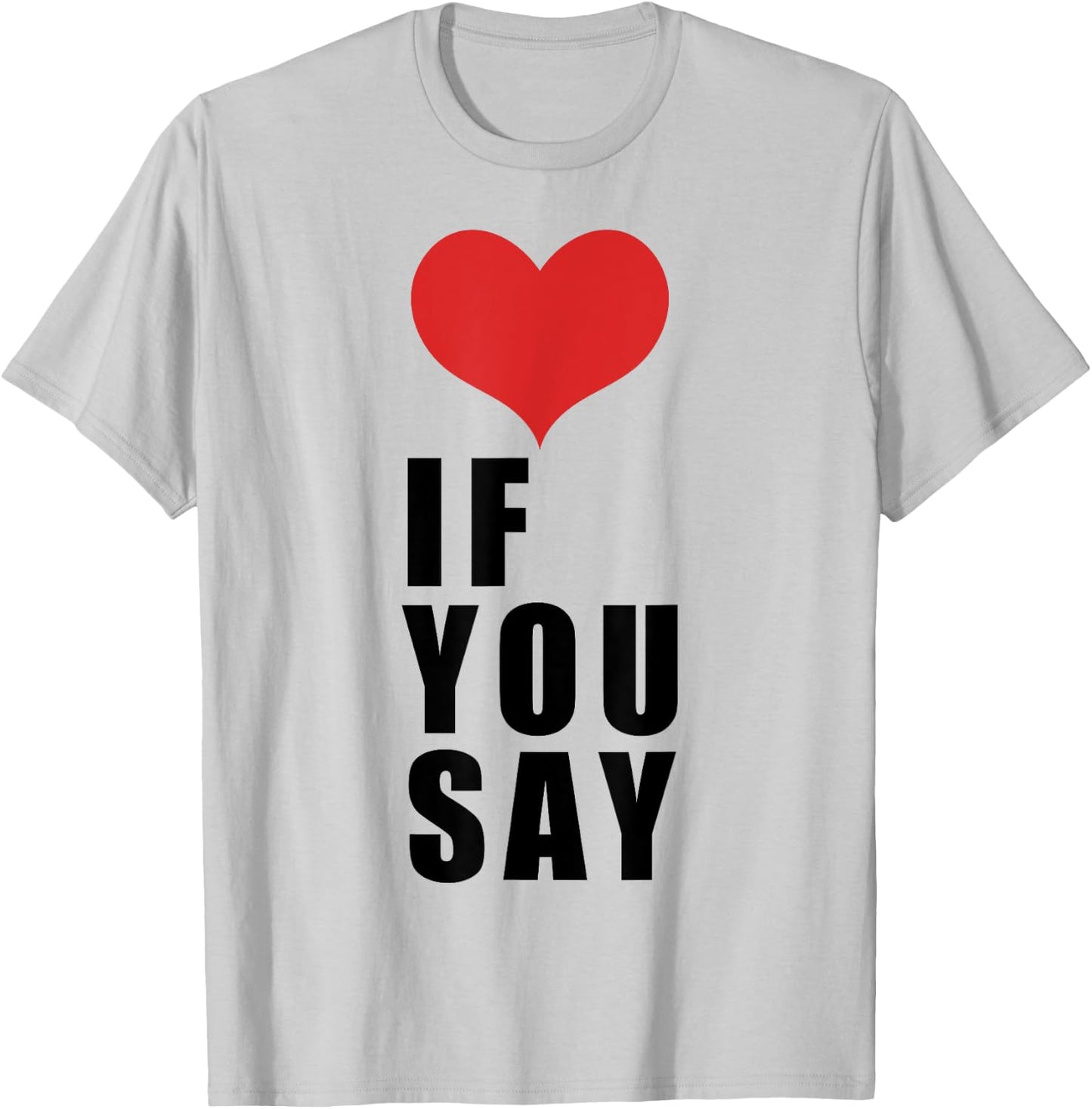 Love If You Say T-Shirt - T-Shirt | Ash