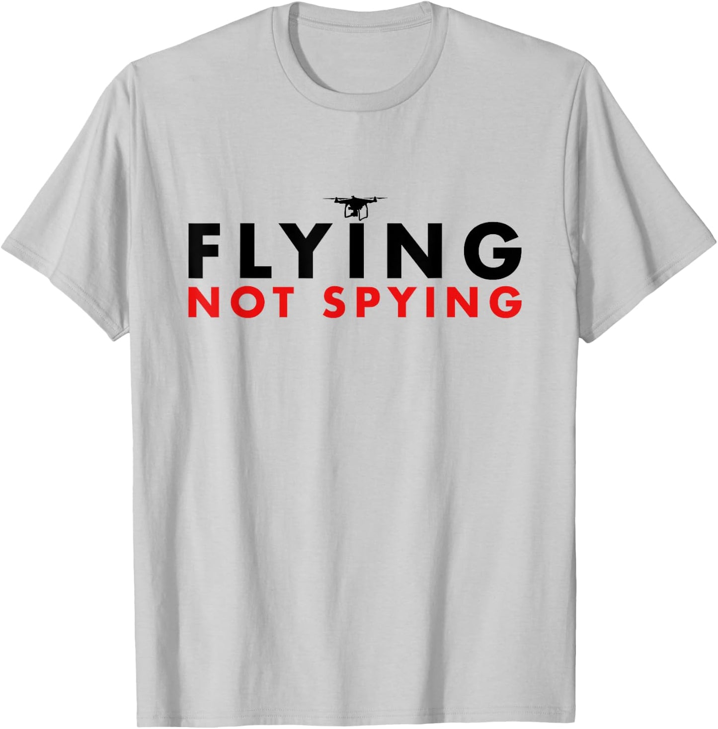 Flying Not Spying - Hilarious Drone Spy America T-Shirt - T-Shirt | Ash