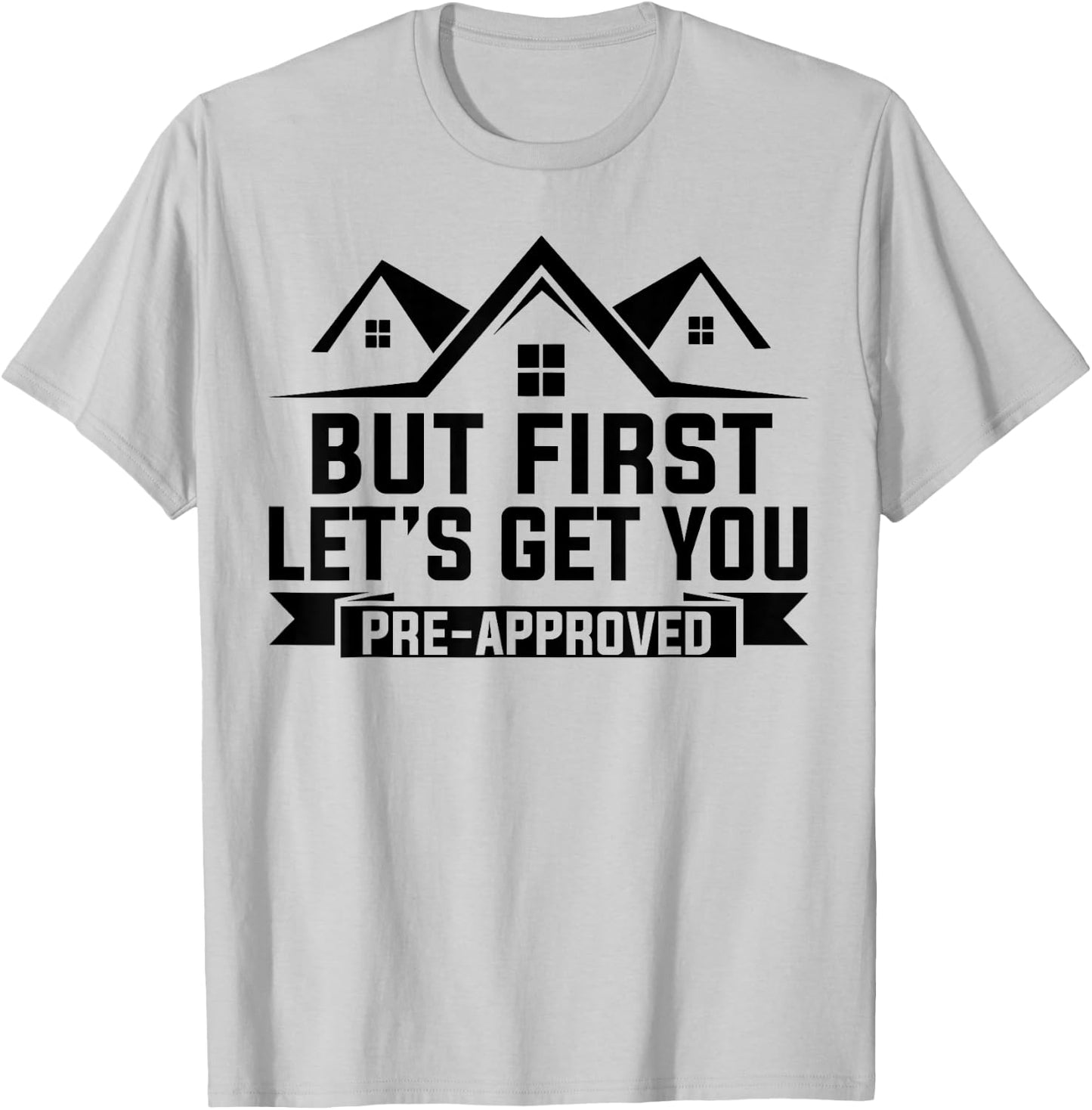 But First Let's Get You Pre-Approved Mortgage Loan Officer T-Shirt - T-Shirt | Ash