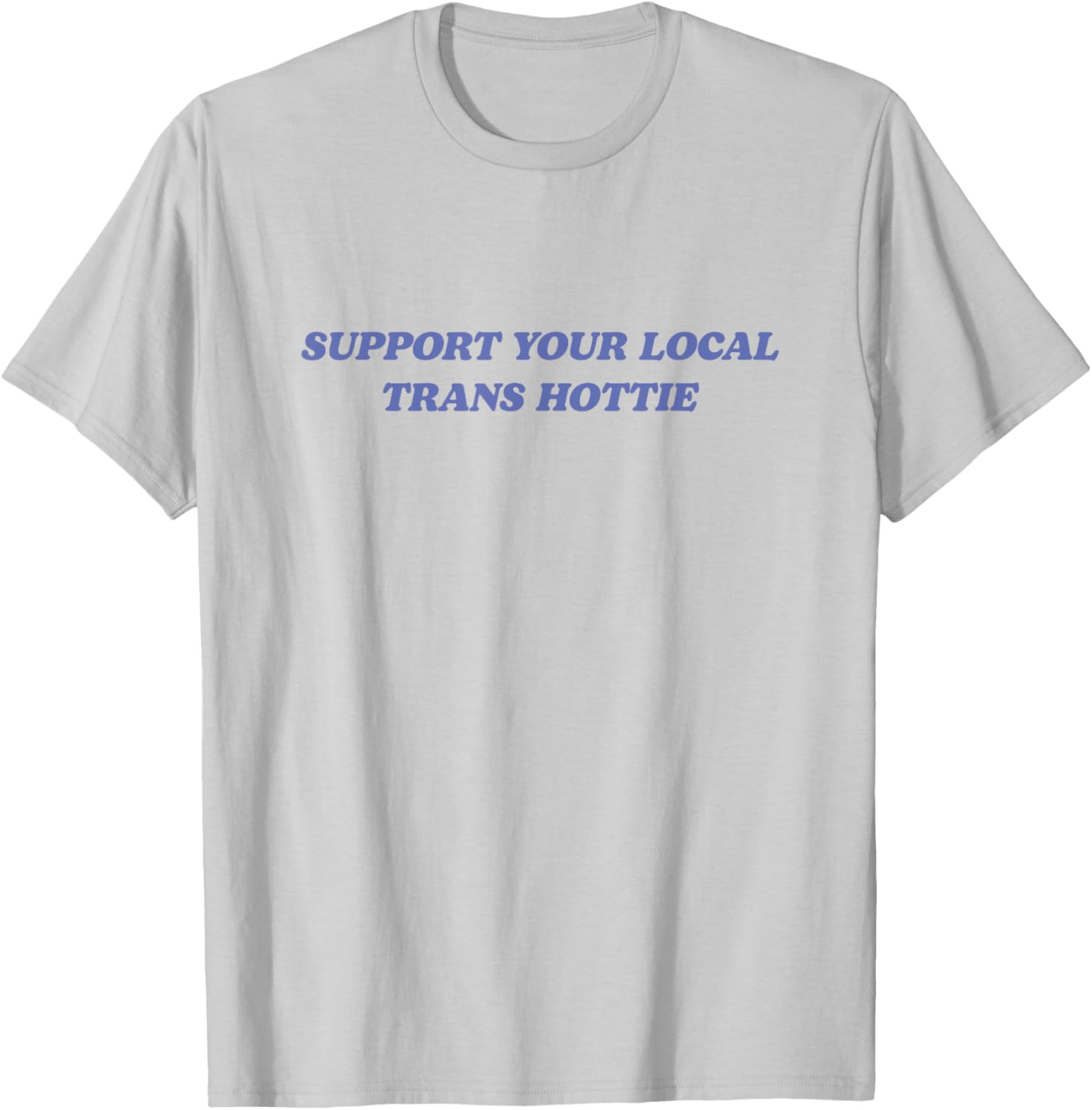 Support Your Local Trans Hottie Trans Rights Funny Activist T-Shirt - T-Shirt | Ash
