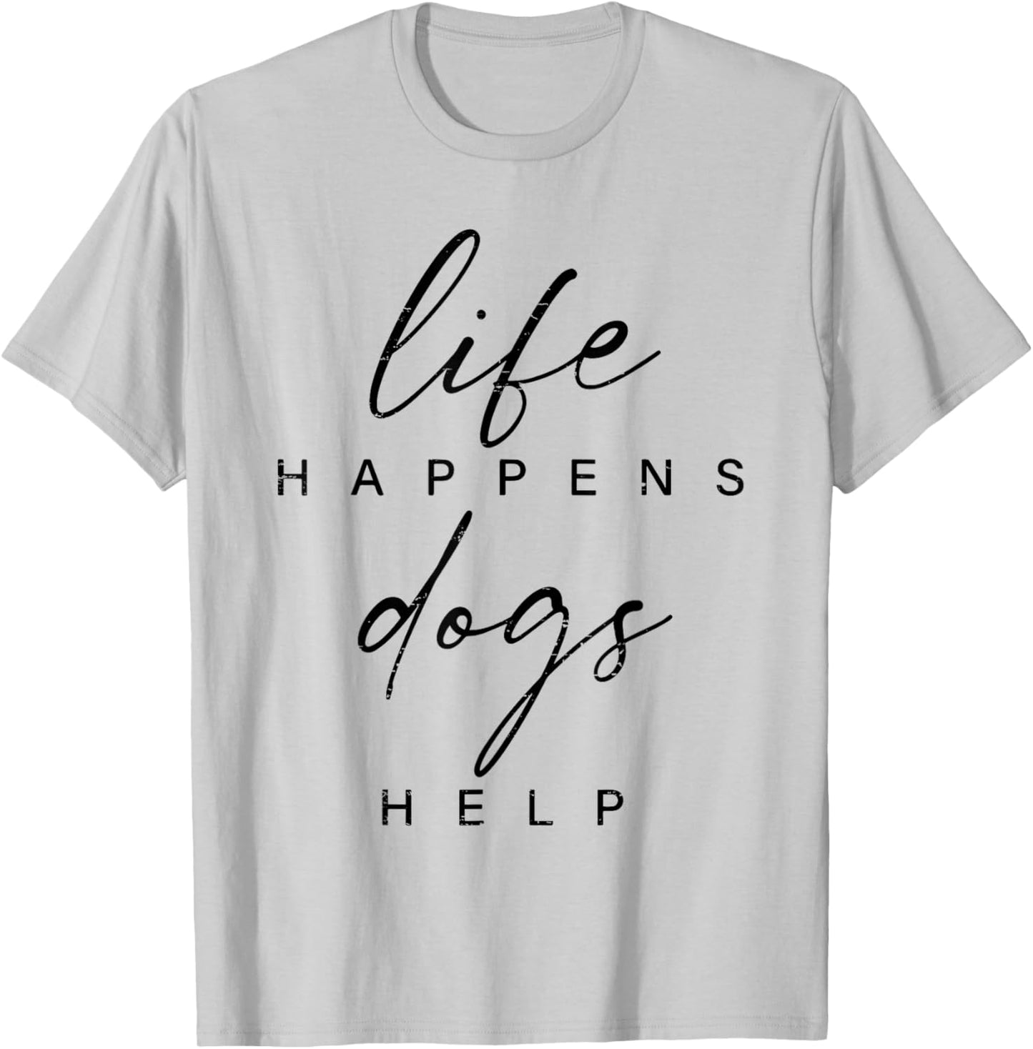 Life Happens Dogs Help Funny Pet Animal Lovers Dog Owners Men Women T-Shirt - T-Shirt | Ash
