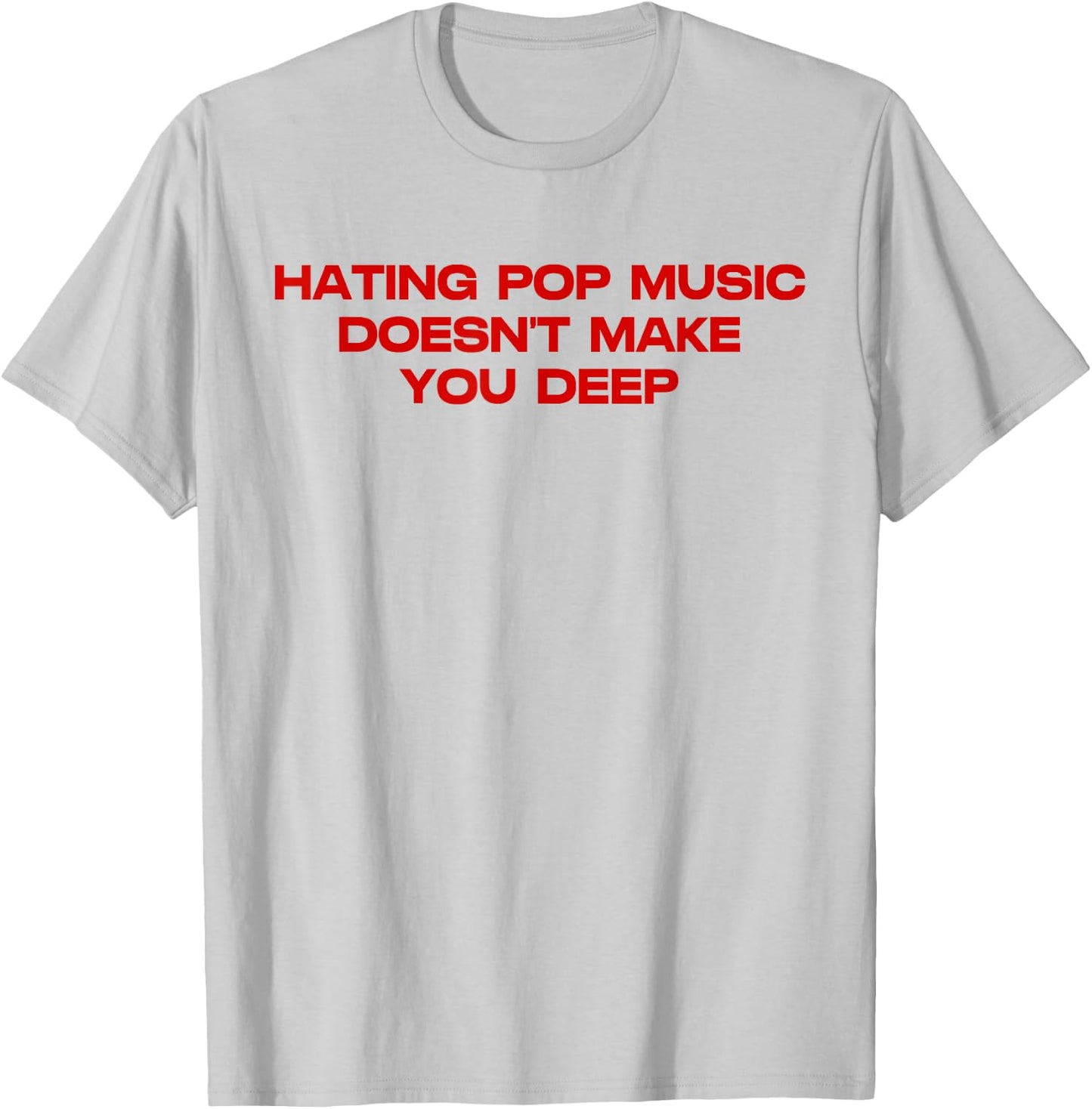 Hating Pop Doesn't Make You Funny Deep Music Sarcastic Joke T-Shirt - T-Shirt | Ash