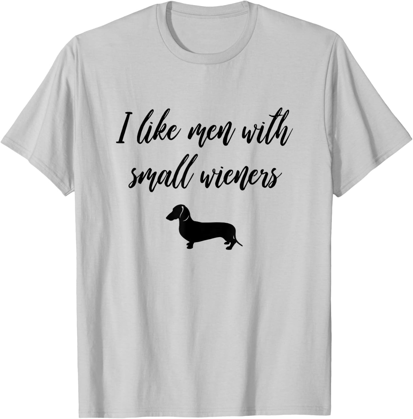 I Like Men with Small Wieners - Funny Dachshund design T-Shirt - T-Shirt | Ash