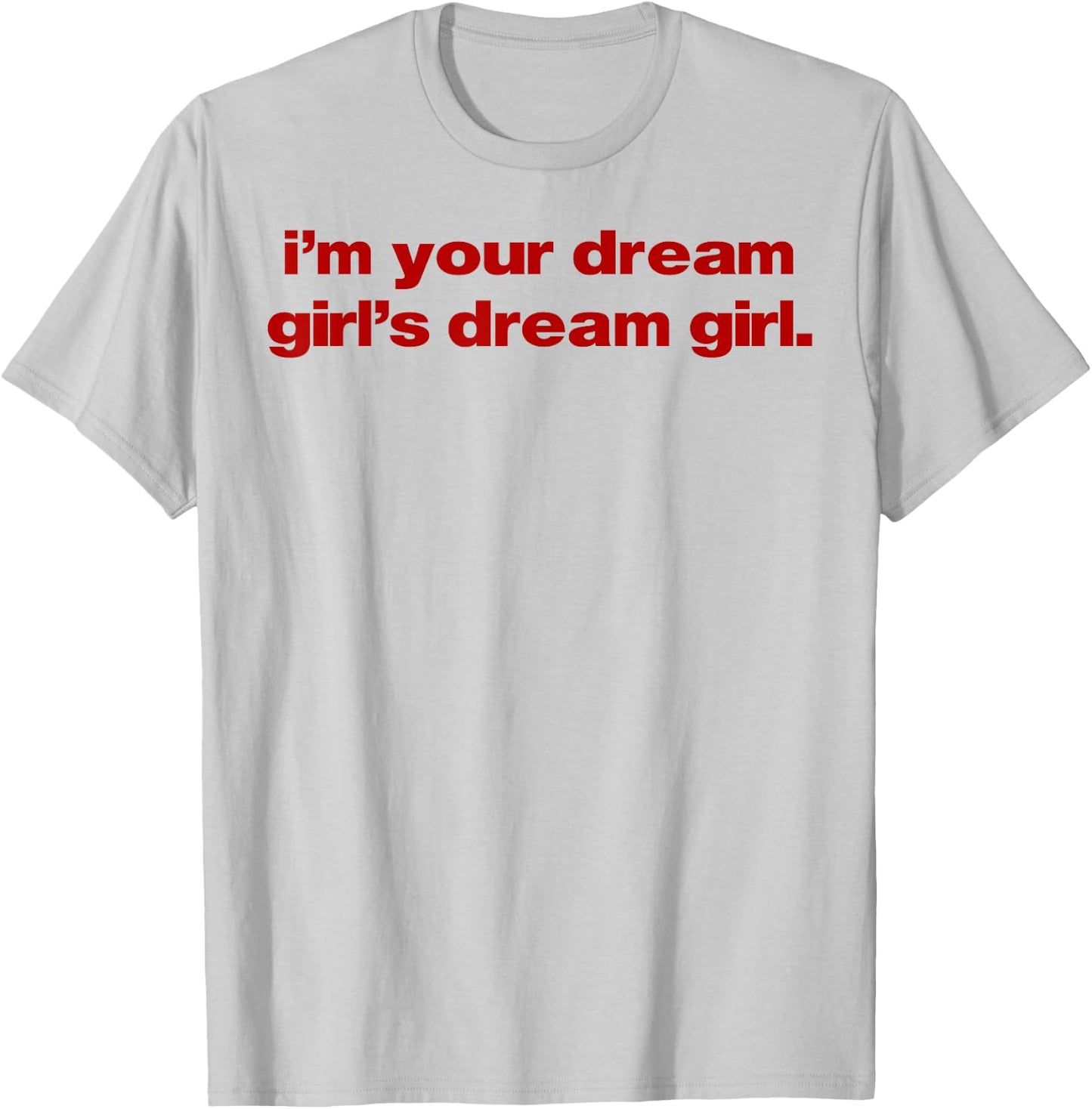 I'm Your Dream Girl's Dream Girl T-Shirt - T-Shirt | Ash