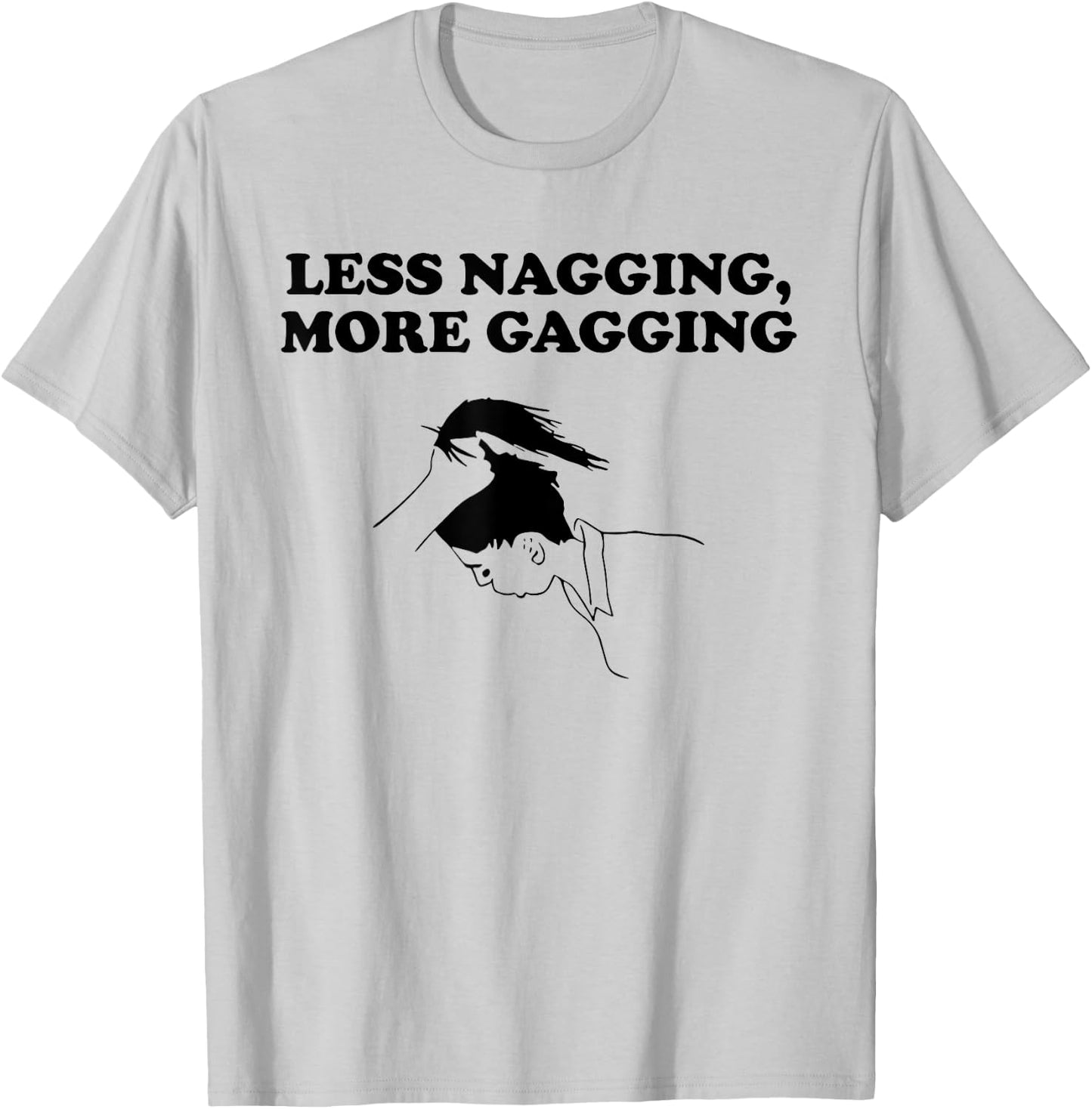 LESS NAGGING, MORE GAGGING funny design T-Shirt - T-Shirt | Ash