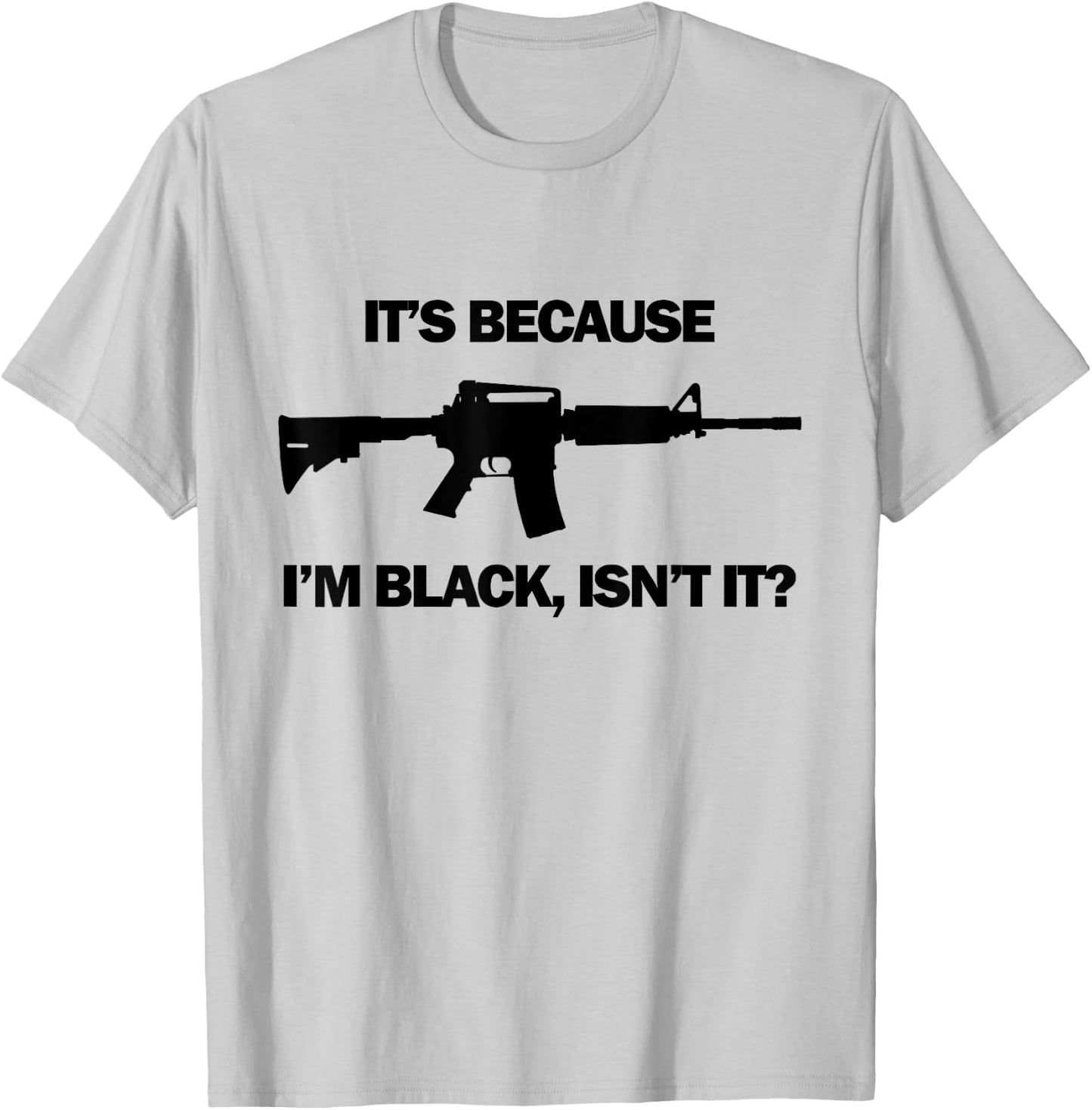 Men's It's Because I'm Black, Isn't It? M16 AR15 Firearm T-Shirt - T-Shirt | Ash