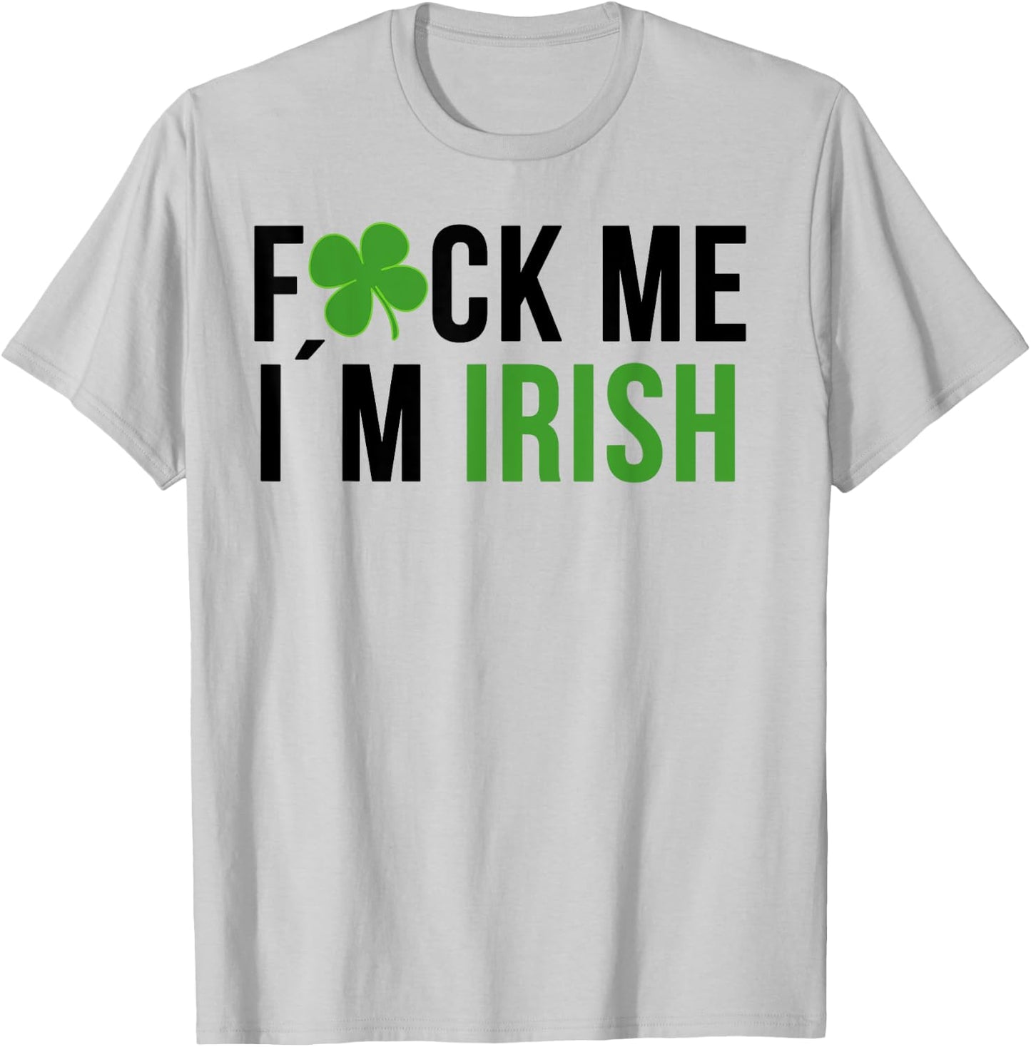 Fuck Me I'm Irish St. Patricks Day Saying T-Shirt - T-Shirt | Ash