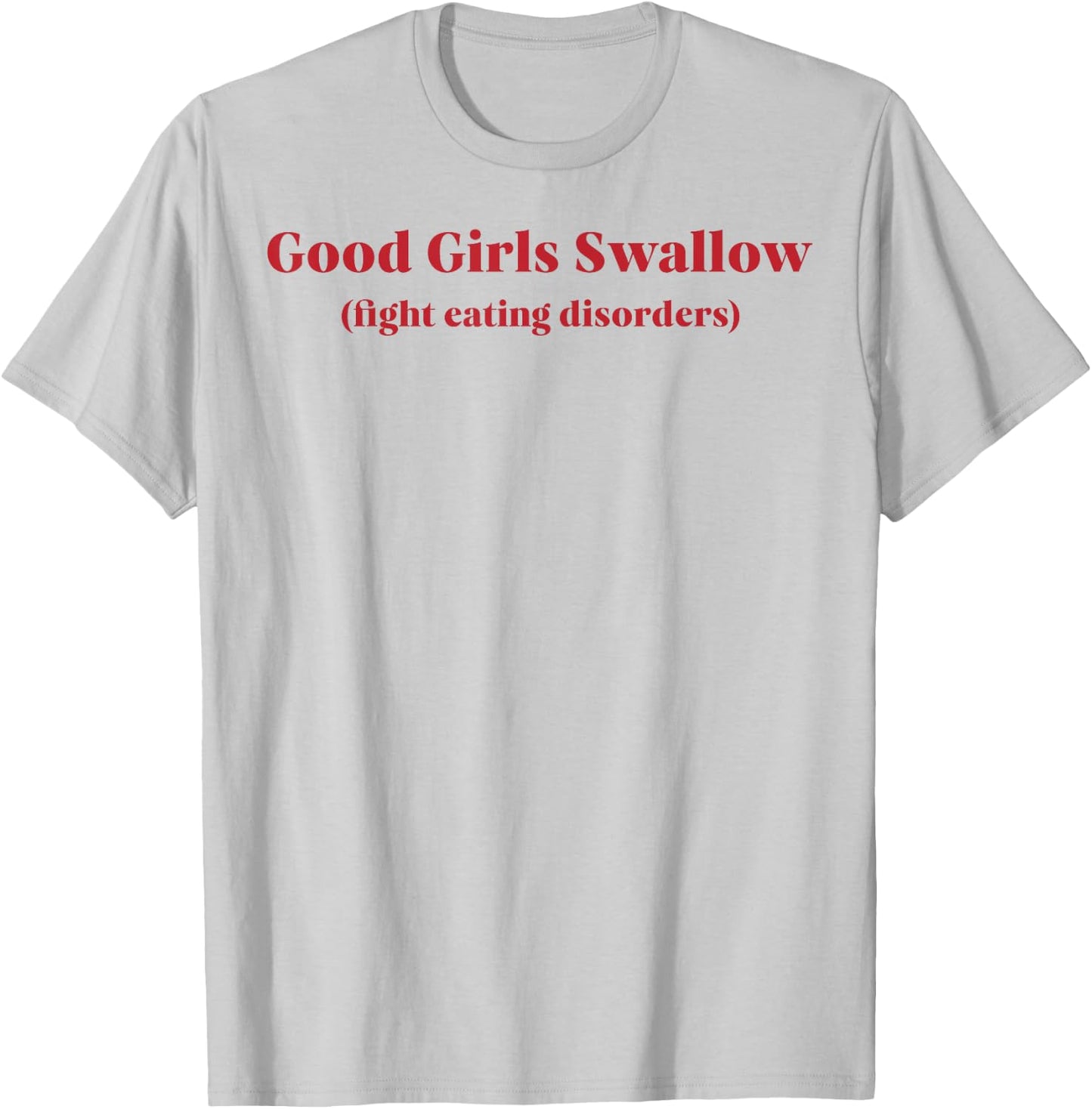 Good Girls Swallow Fight Eating Disorders T-Shirt - T-Shirt | Ash