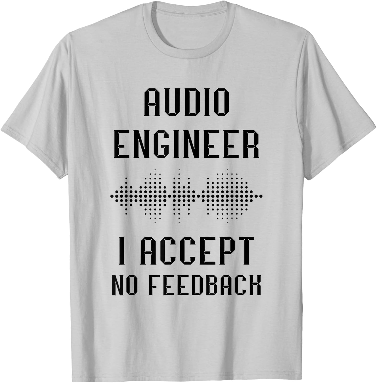 Audio Engineer Sound Audio Engineer I Accept No Feedback T-Shirt - T-Shirt | Ash