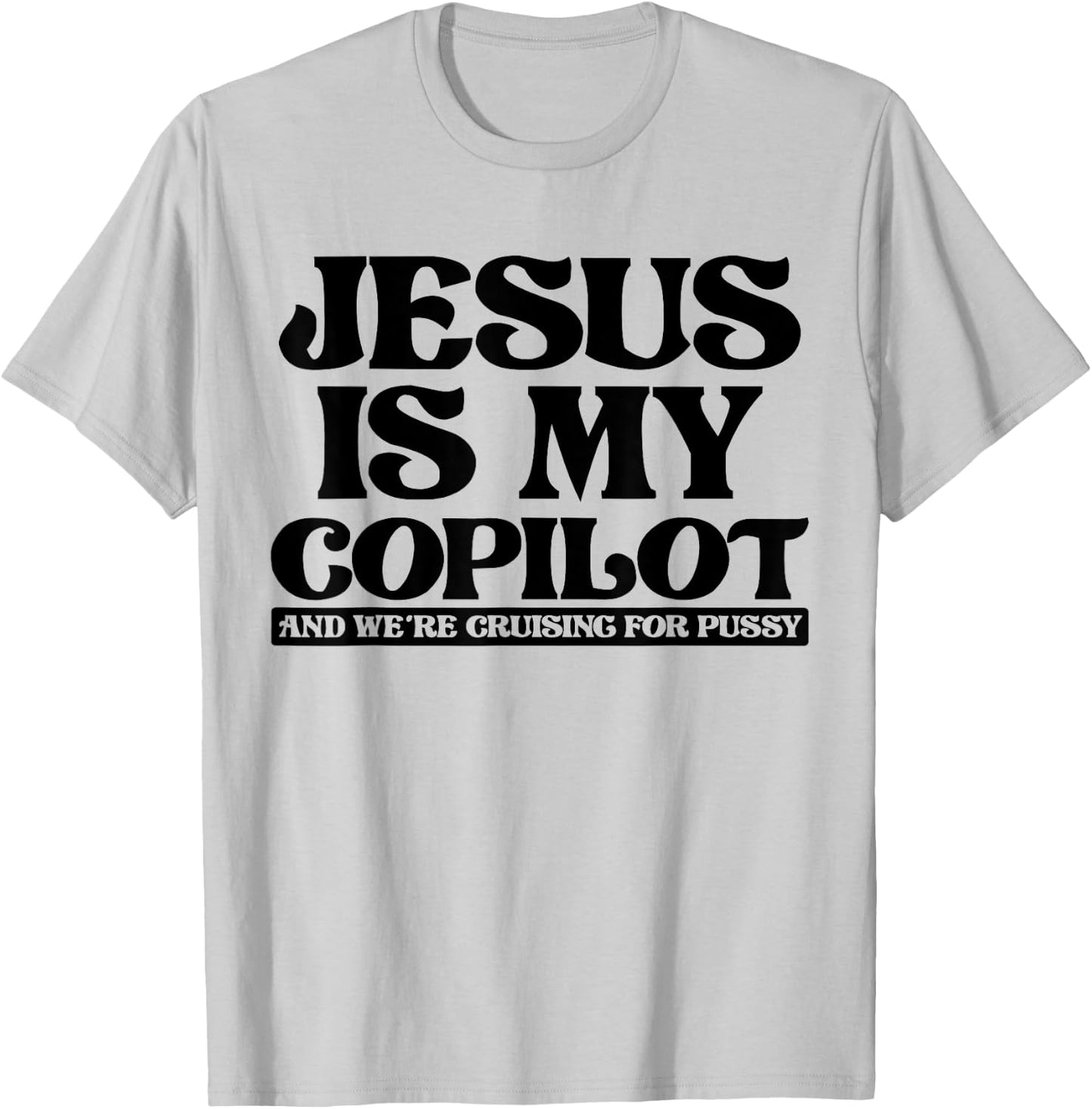 Jesus Is My Copilot and We're Cruising for Pussy T-Shirt - T-Shirt | Ash
