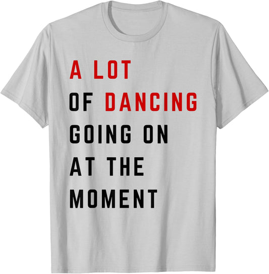 A Lot Of Dancing Going On At The Moment Funny Dancer T-Shirt - T-Shirt | Ash