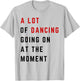 A Lot Of Dancing Going On At The Moment Funny Dancer T-Shirt - T-Shirt | Ash