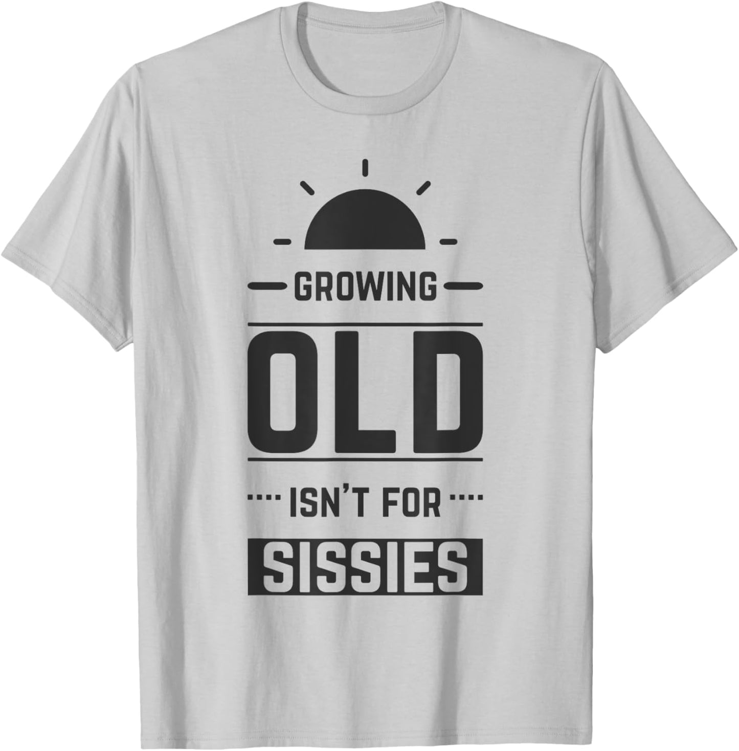 Growing Old Isn't For Sissies Funny Retirement Gift T-Shirt - T-Shirt | Ash