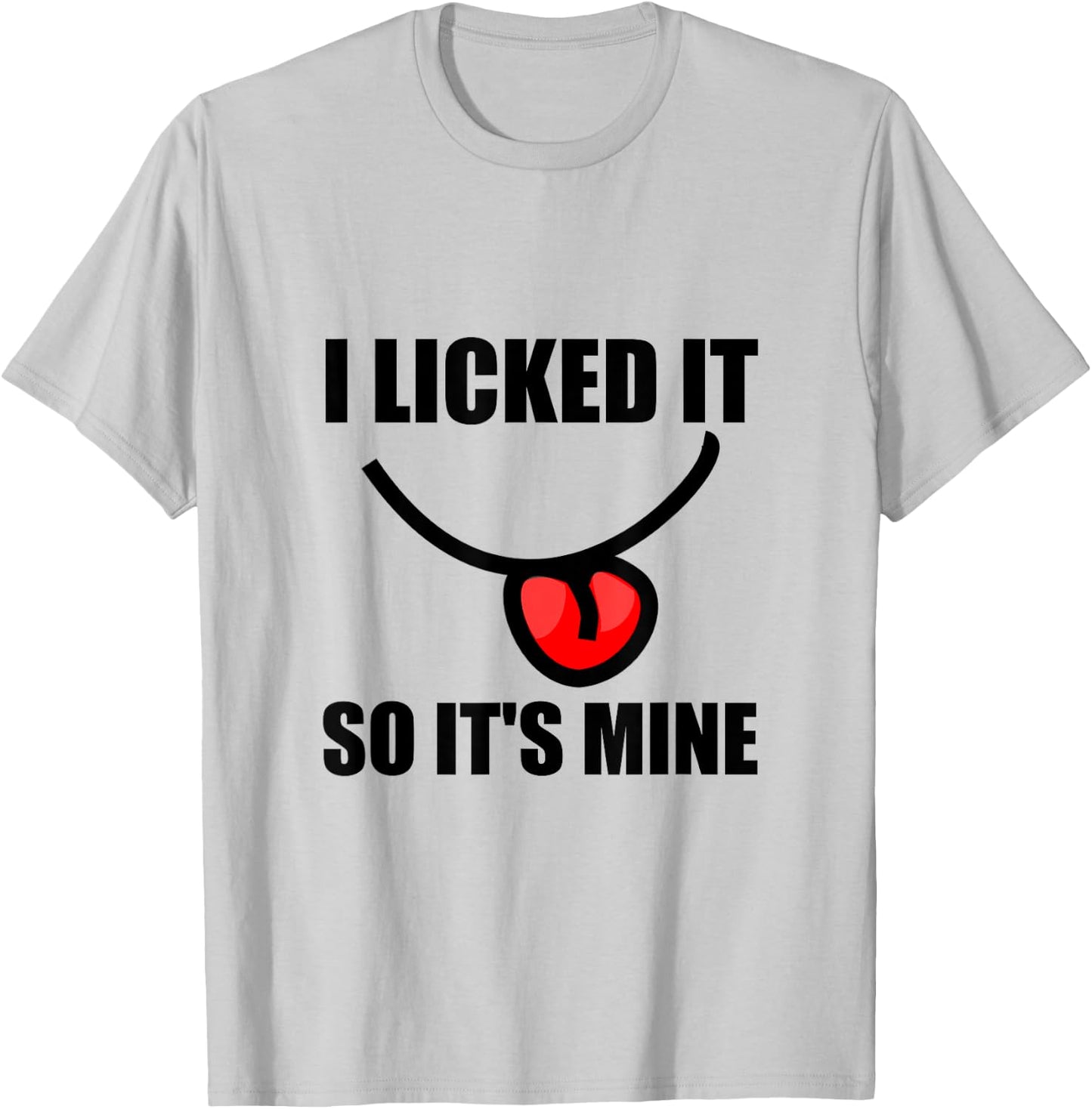 I Licked It So It Is Mine Funny T-Shirt - T-Shirt | Ash