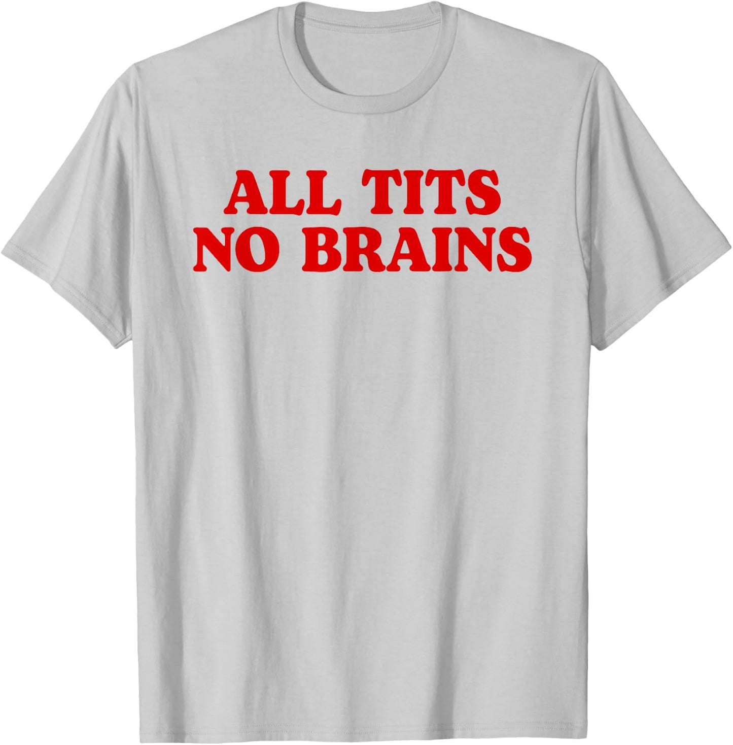 All Tits No Brains Funny Women Girls Sarcastic Saying T-Shirt - T-Shirt | Ash