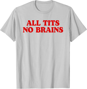 All Tits No Brains Funny Women Girls Sarcastic Saying T-Shirt - T-Shirt | Ash