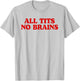 All Tits No Brains Funny Women Girls Sarcastic Saying T-Shirt - T-Shirt | Ash