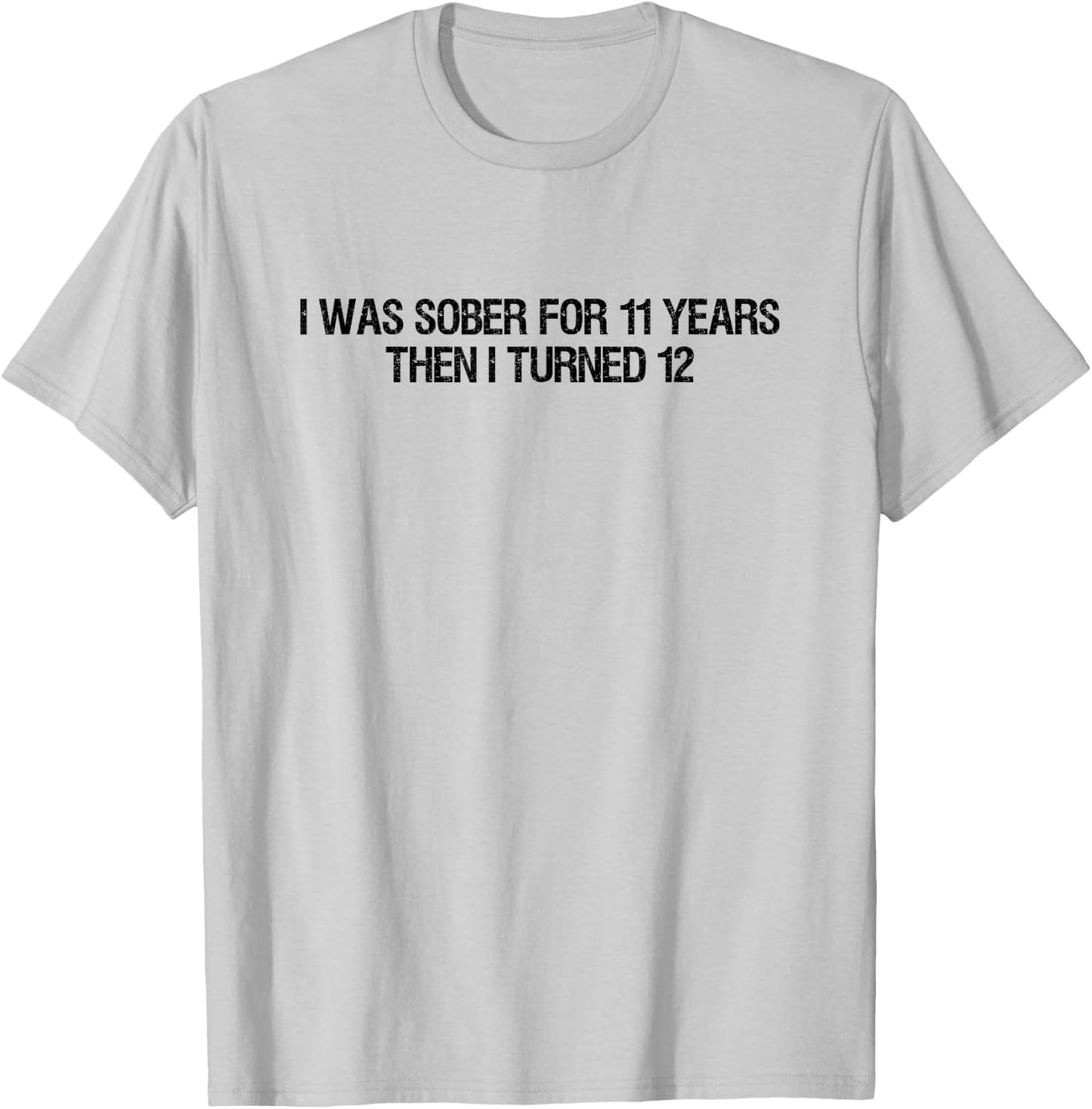 I Was Sober For 11 Years Then I Turned 12 Women, Dad T-Shirt - T-Shirt | Ash