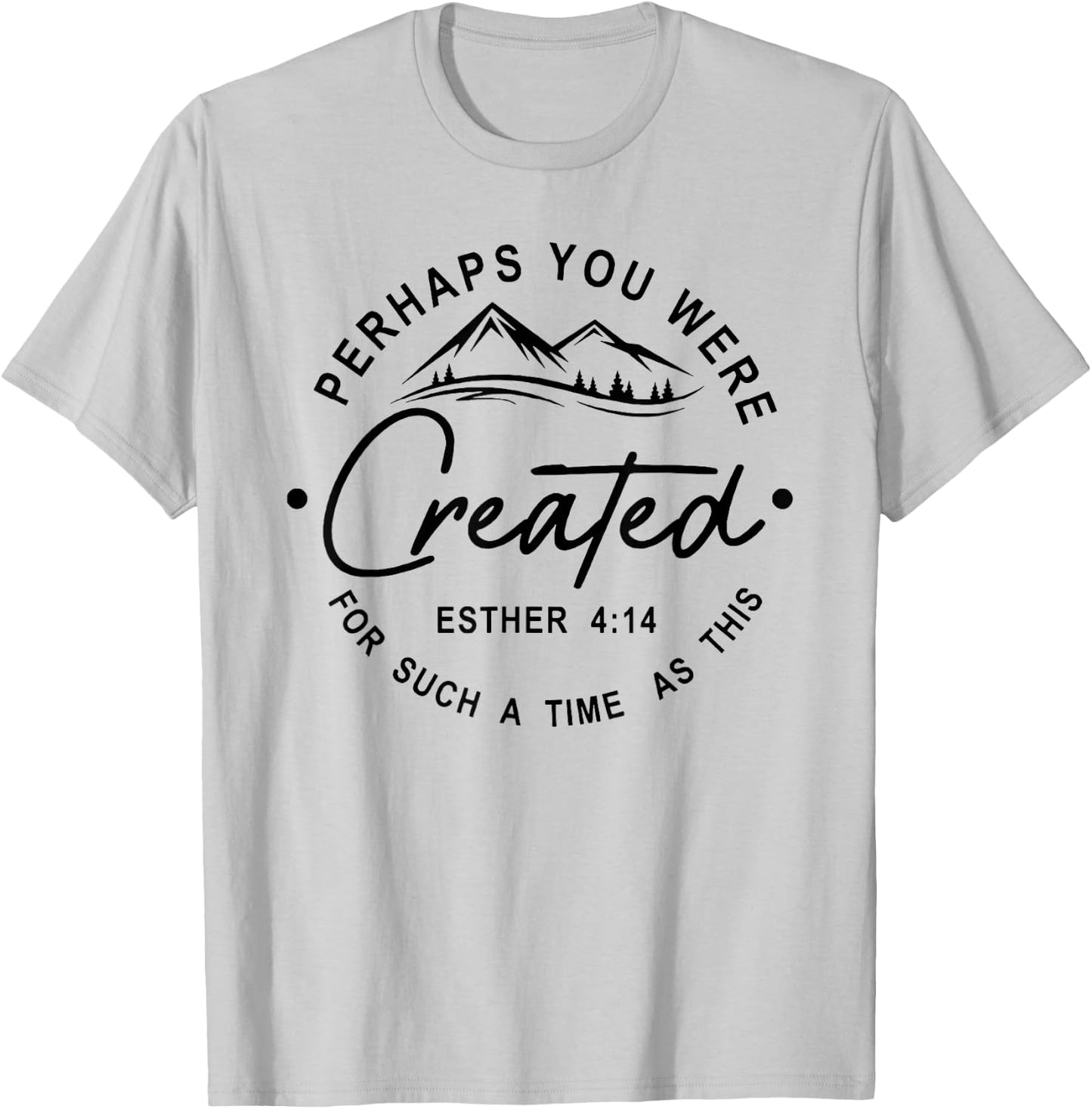 Perhaps You Were Created For Such A Time As This T-Shirt - T-Shirt | Ash