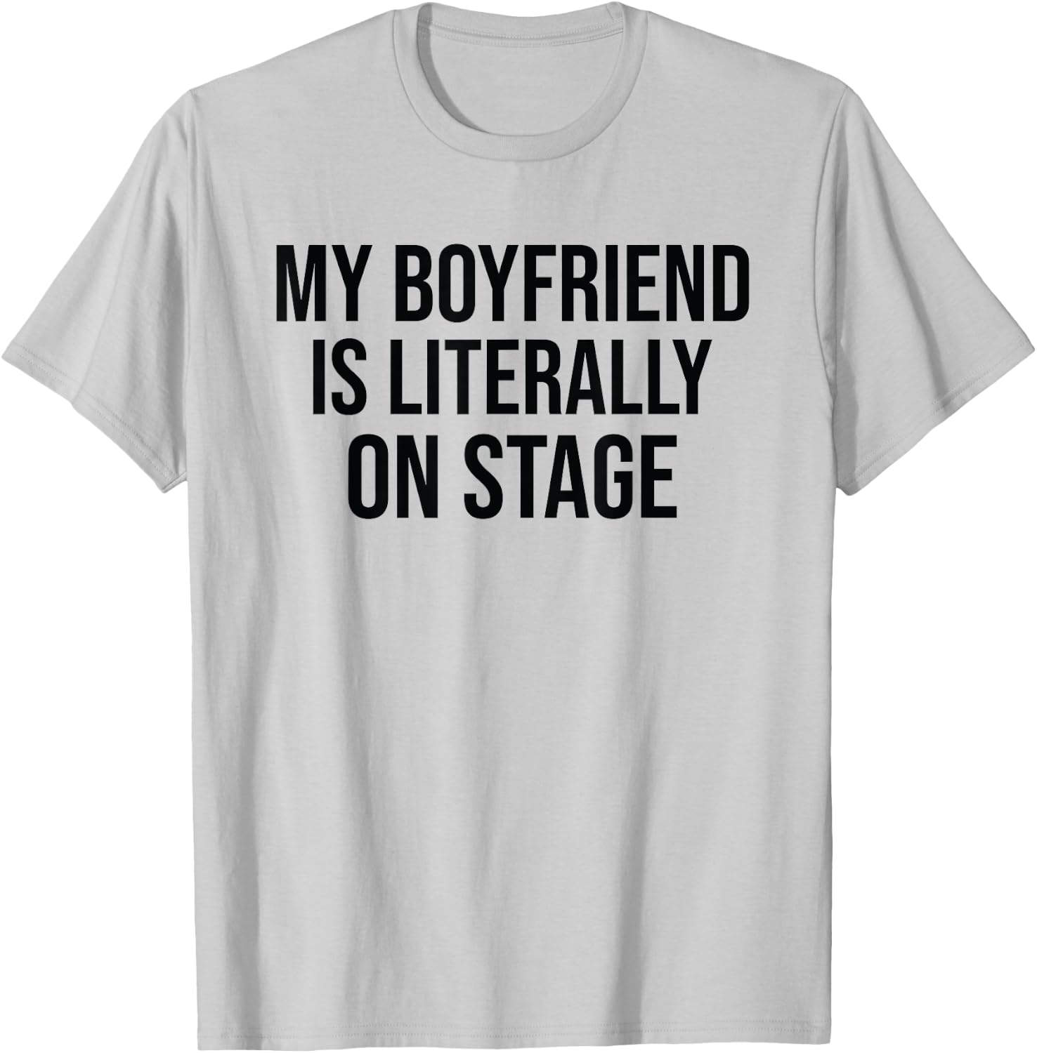 My Boyfriend Is Literally On Stage Funny Concert T-Shirt - T-Shirt | Ash