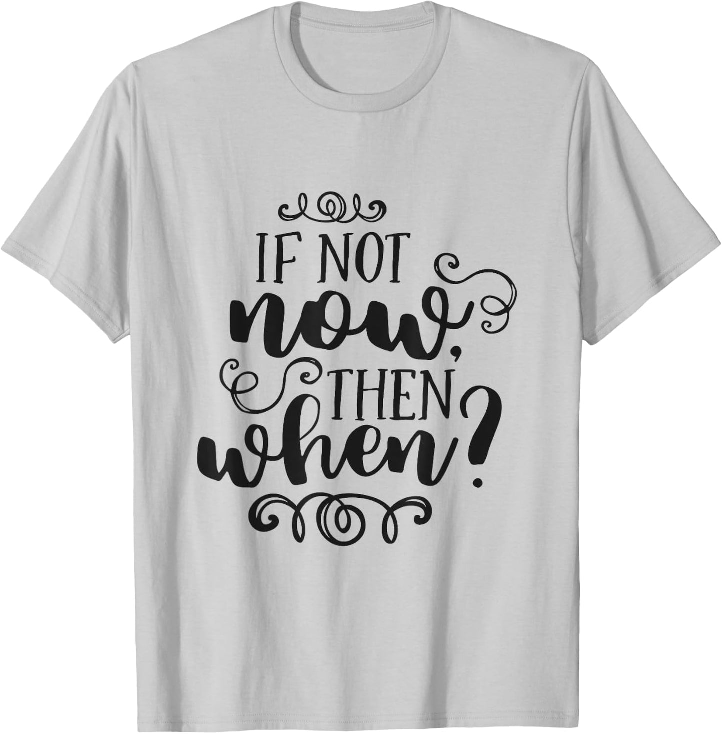 If Not Now Then When Inspirational Motivational Quote T-Shirt - T-Shirt | Ash