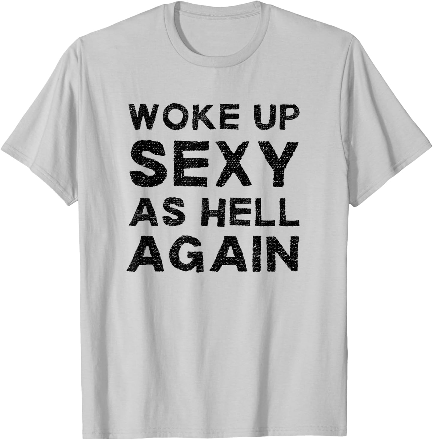 Woke Up Sexy as Hell Again Feeling Confident Sarcastic Humor T-Shirt - T-Shirt | Ash