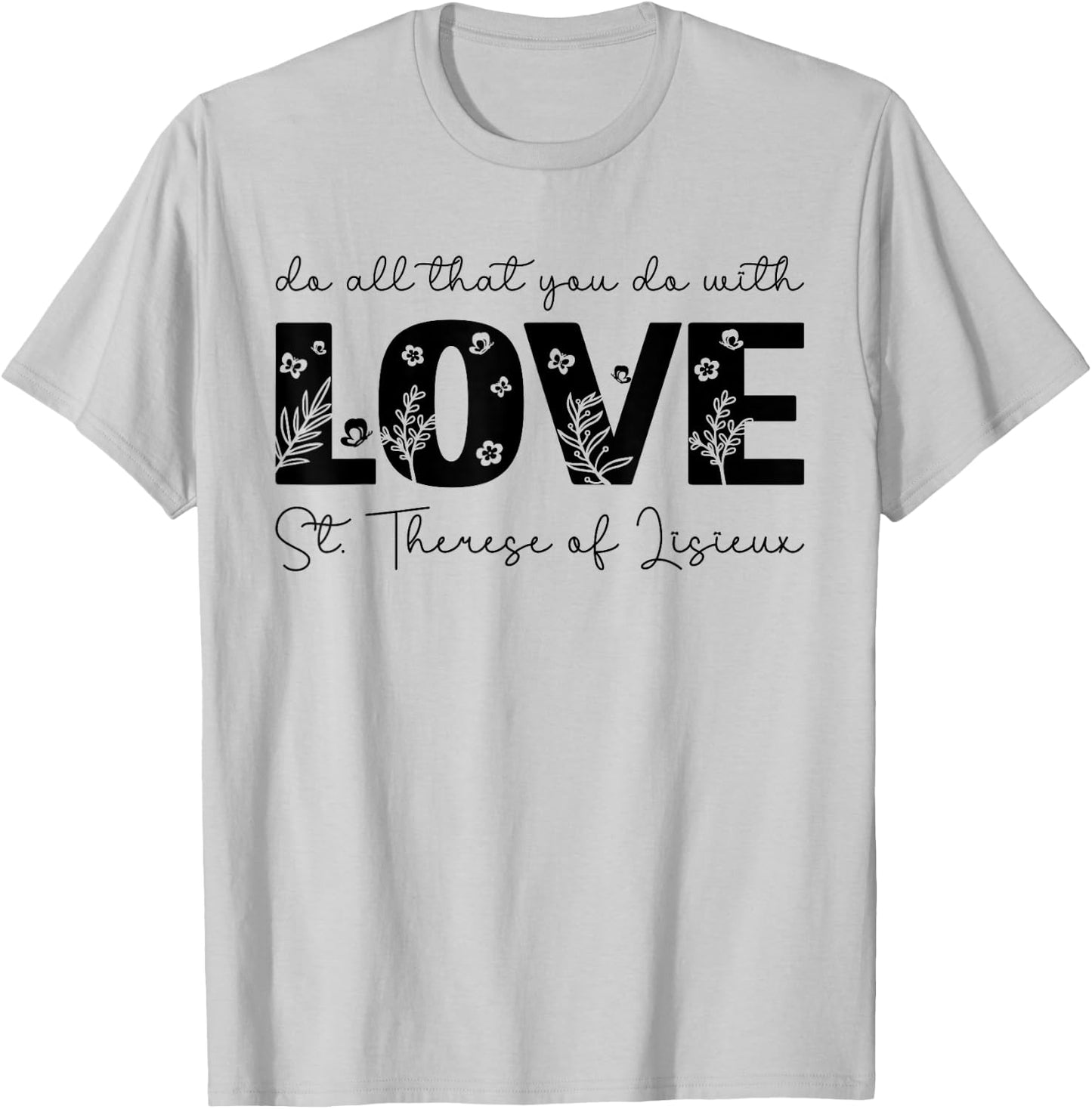St. Therese of Lisieux Do All That You Do with Love Catholic T-Shirt - T-Shirt | Ash