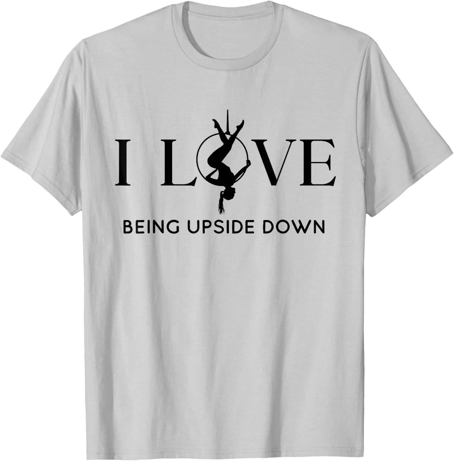I Love Being Upside Down, Aerial Hoop, Aerial Yoga Gifts T-Shirt - T-Shirt | Ash
