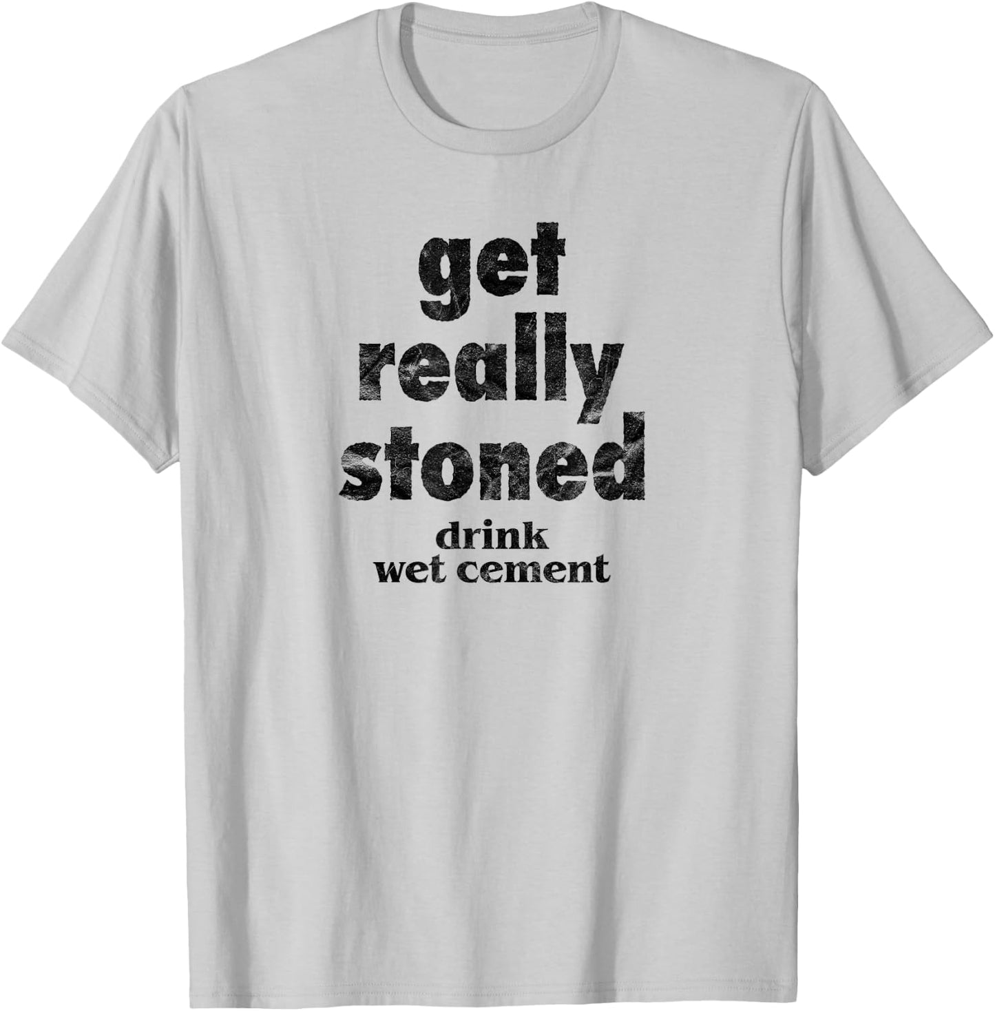 Get Really Stoned, Drink Wet Cement Funny Marijuana Joke T-Shirt - T-Shirt | Ash