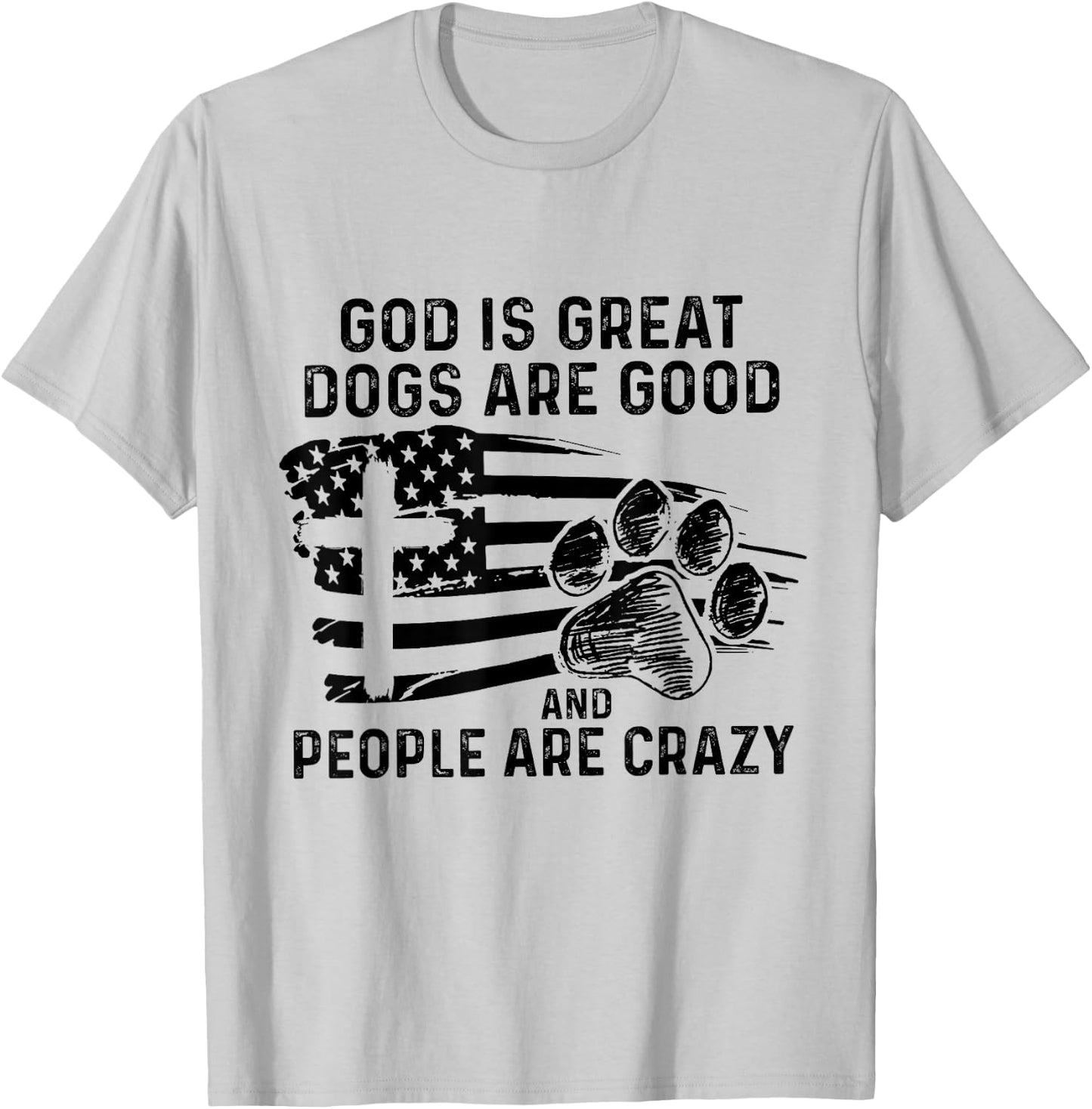 God Is Great Dogs Are Good And People Are Crazy T-Shirt - T-Shirt | Ash