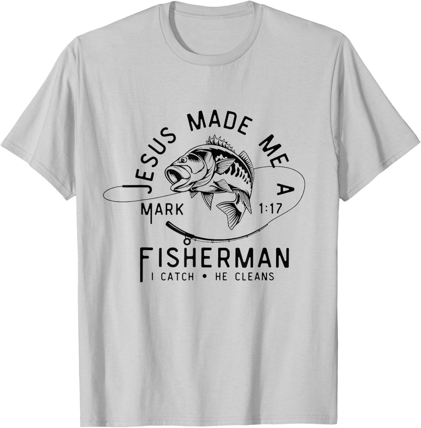 Jesus Made Me A Fisherman I Catch He Cleans Mark 1:17 T-Shirt - T-Shirt | Ash