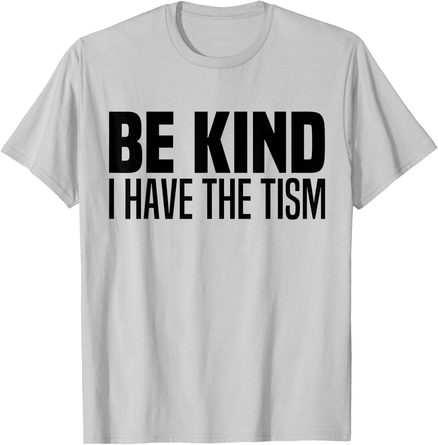 Be Kind I Have The Tism Autistic Spectrum Autism Disorder T-Shirt - T-Shirt | Ash