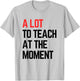 A Lot to Teach at The Moment Vibes, Inspiring Lessons Moment T-Shirt - T-Shirt | Ash