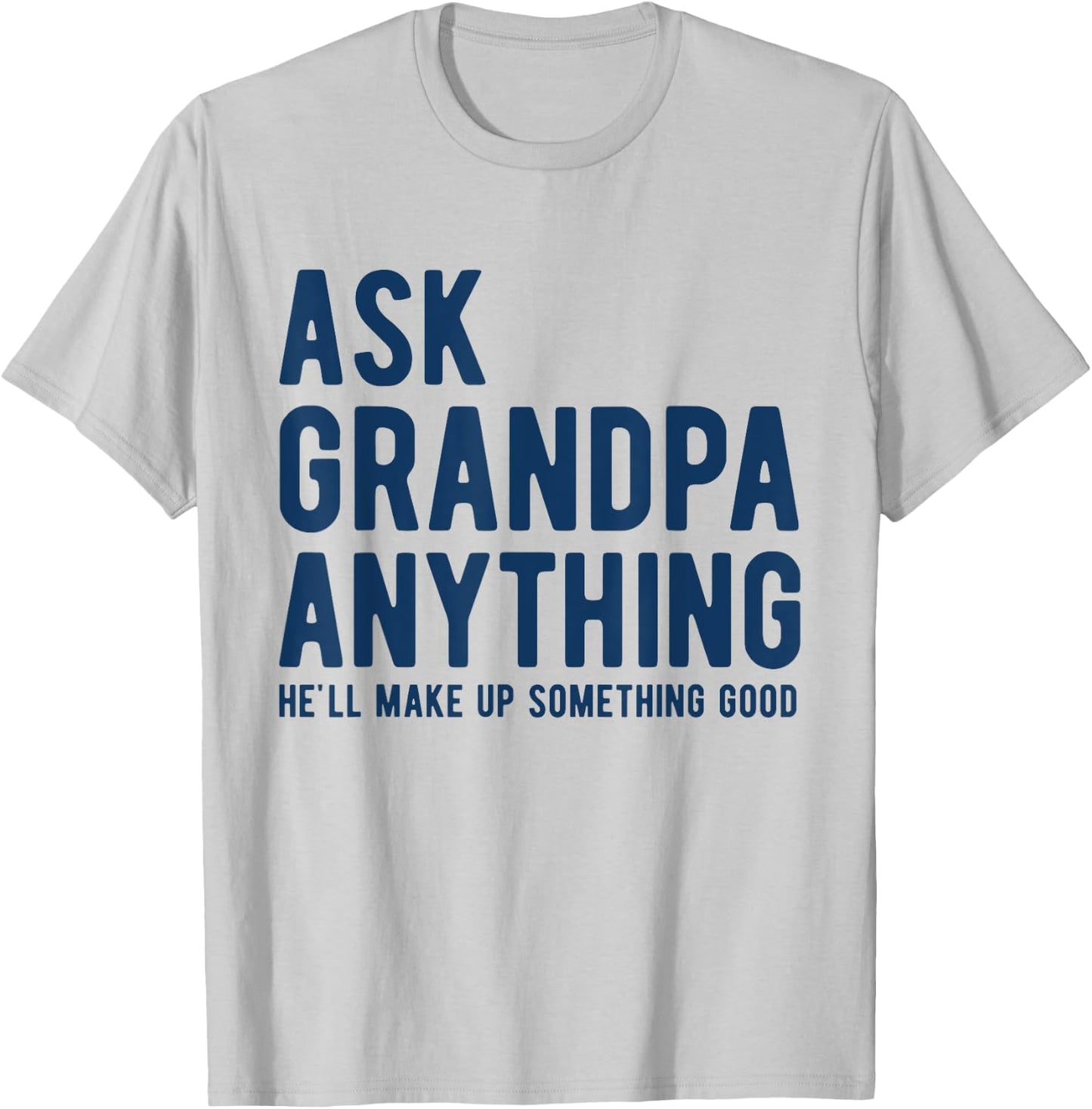 Ask Grandpa Anything He'll Make Up Something Good Dad Papa T-Shirt - T-Shirt | Ash