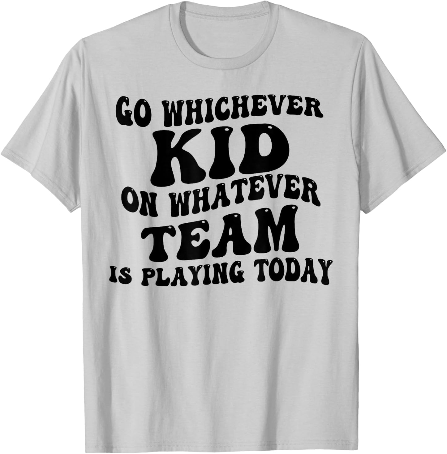 Go Whichever Kid On Whatever Team Is Playing Today T-Shirt - T-Shirt | Ash
