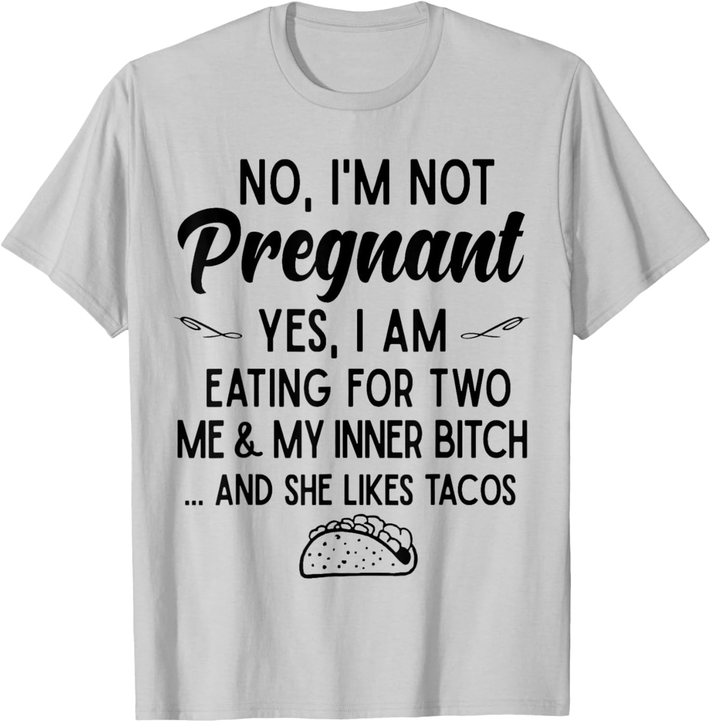 No I'm Not Pregnant Yes I Am Eating For Two Me Bitch Tacos T-Shirt - T-Shirt | Ash